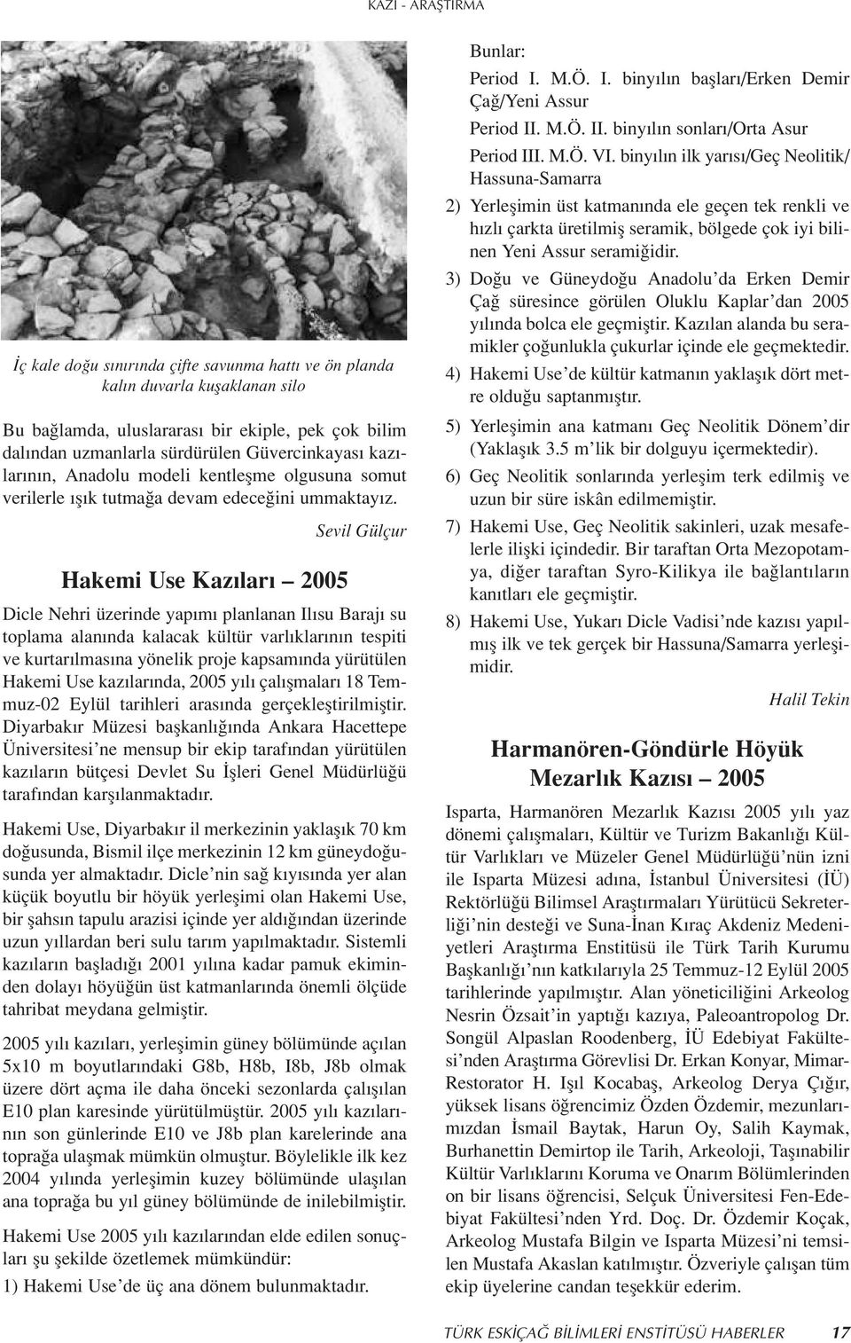 Hakemi Use Kaz lar 2005 Sevil Gülçur Dicle Nehri üzerinde yap m planlanan Il su Baraj su toplama alan nda kalacak kültür varl klar n n tespiti ve kurtar lmas na yönelik proje kapsam nda yürütülen