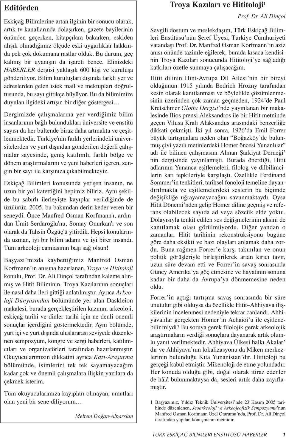 Bilim kurulufllar d fl nda farkl yer ve adreslerden gelen istek mail ve mektuplar do rultusunda, bu say gittikçe büyüyor.