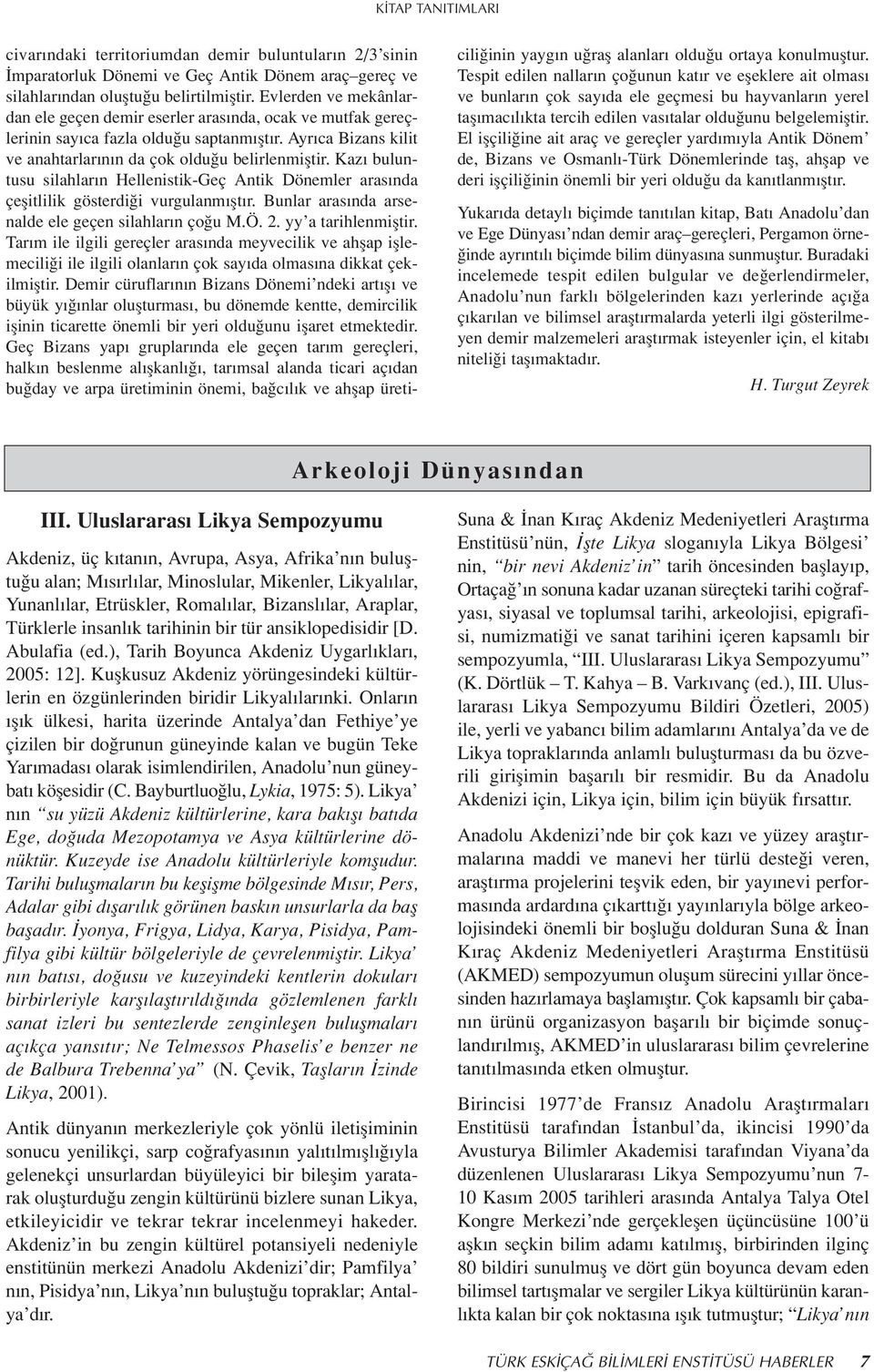 Kaz buluntusu silahlar n Hellenistik-Geç Antik Dönemler aras nda çeflitlilik gösterdi i vurgulanm flt r. Bunlar aras nda arsenalde ele geçen silahlar n ço u M.Ö. 2. yy a tarihlenmifltir.