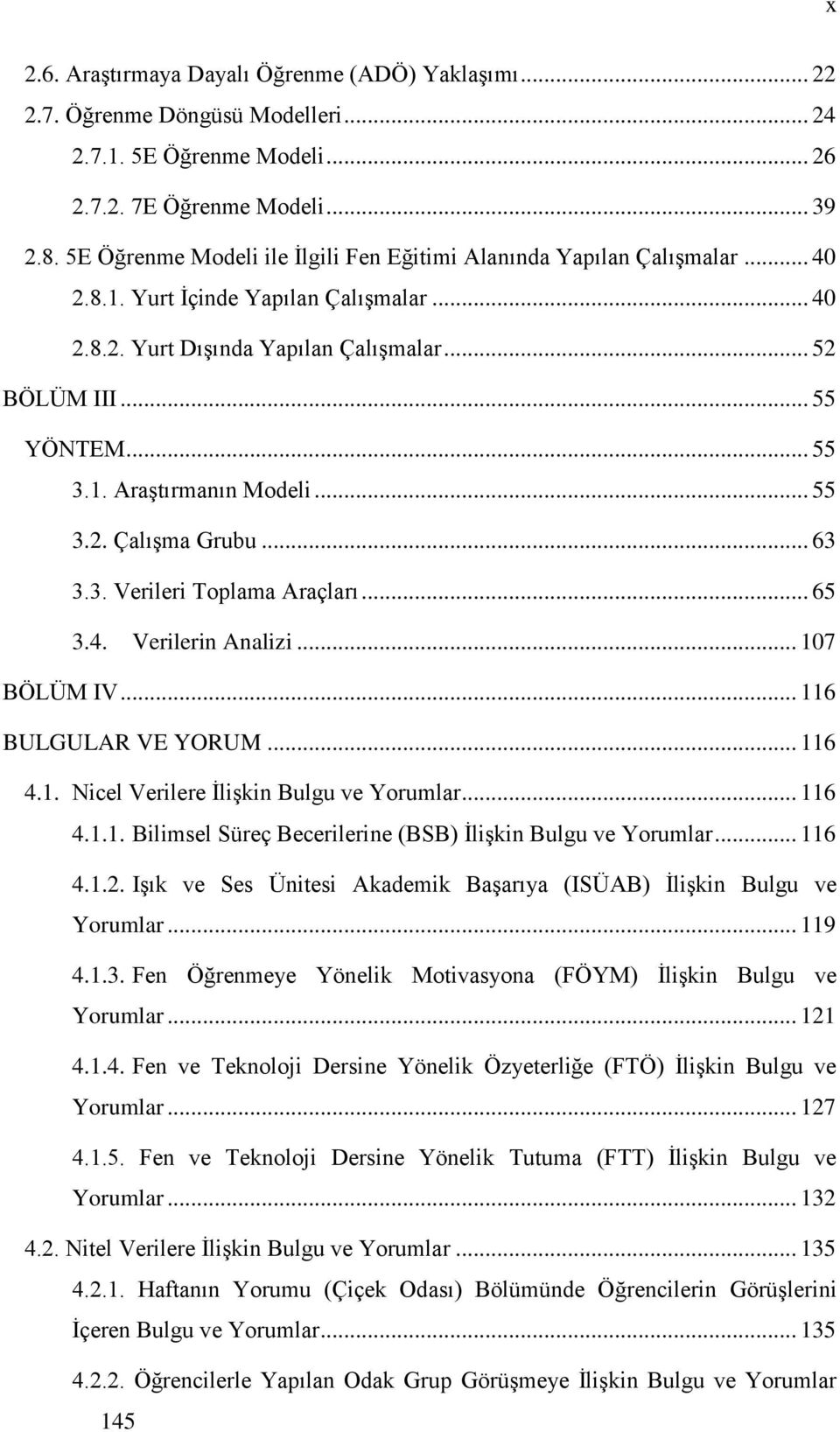 .. 55 3.2. ÇalıĢma Grubu... 63 3.3. Verileri Toplama Araçları... 65 3.4. Verilerin Analizi... 107 BÖLÜM IV... 116 BULGULAR VE YORUM... 116 4.1. Nicel Verilere ĠliĢkin Bulgu ve Yorumlar... 116 4.1.1. Bilimsel Süreç Becerilerine (BSB) ĠliĢkin Bulgu ve Yorumlar.