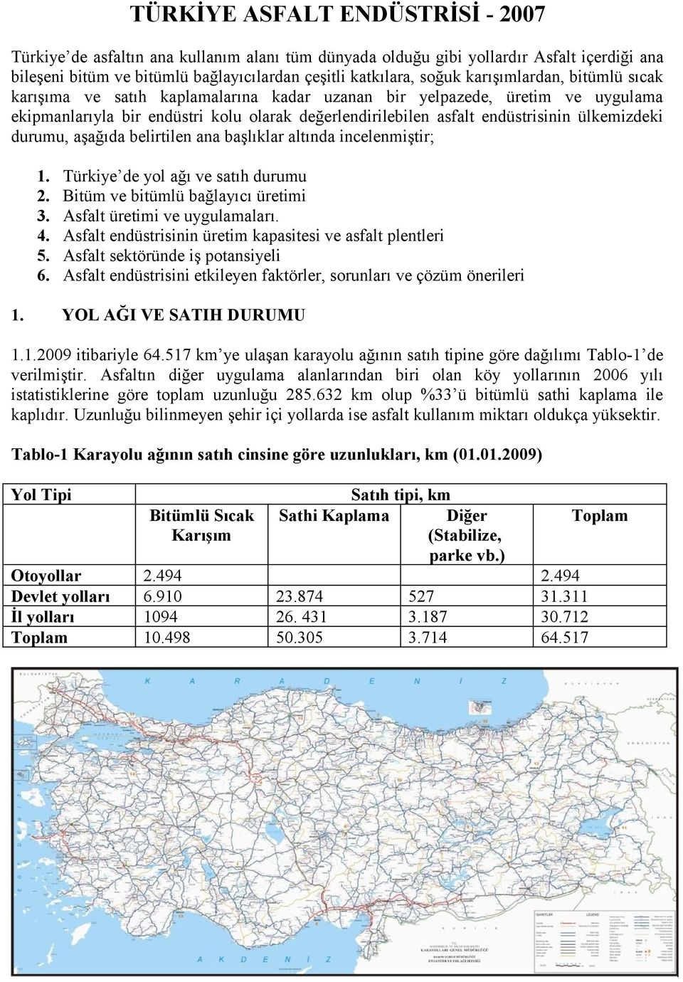 ülkemizdeki durumu, aşağıda belirtilen ana başlıklar altında incelenmiştir; 1. Türkiye de yol ağı ve satıh durumu 2. Bitüm ve bitümlü bağlayıcı üretimi 3. Asfalt üretimi ve uygulamaları. 4.