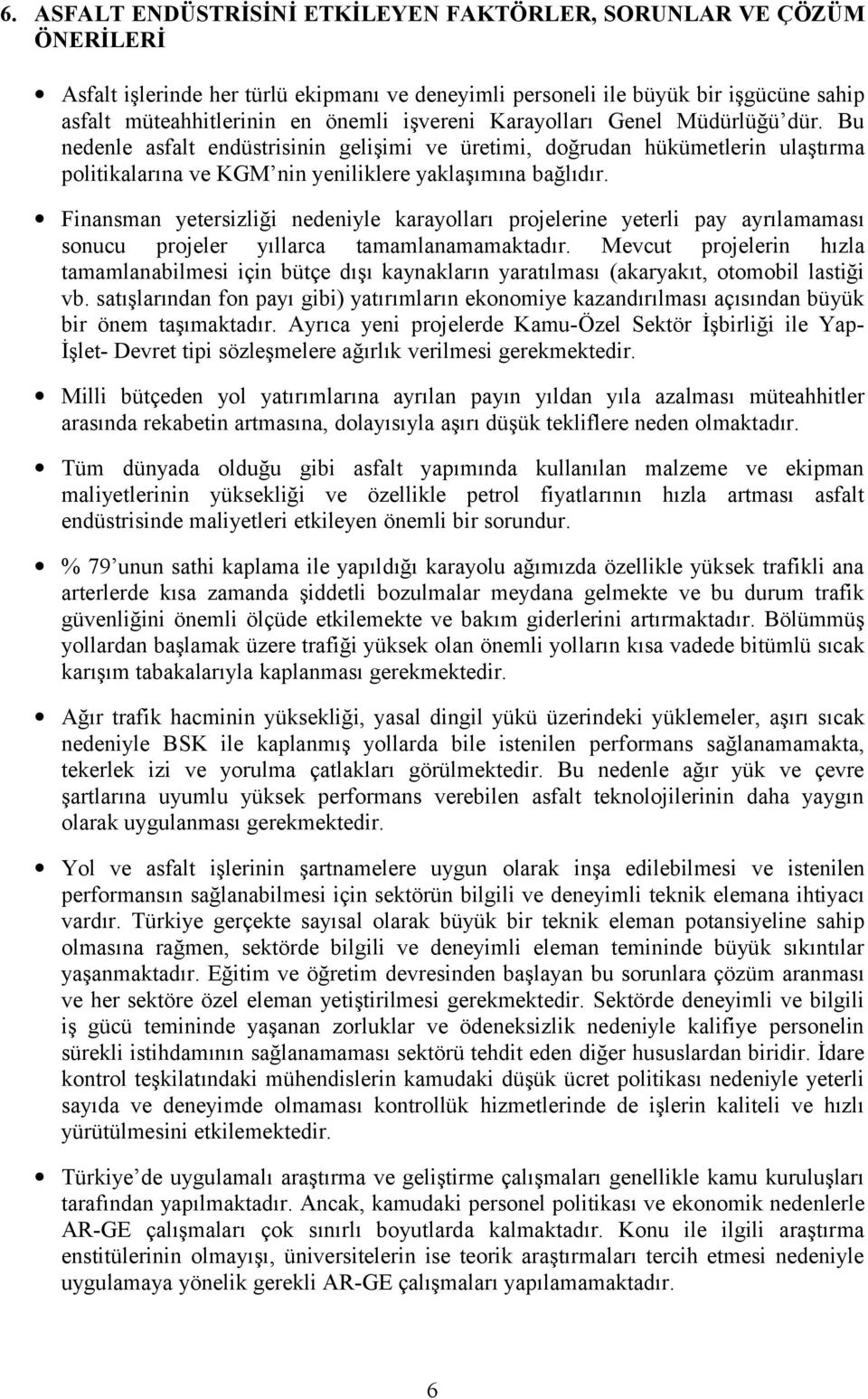 Finansman yetersizliği nedeniyle karayolları projelerine yeterli pay ayrılamaması sonucu projeler yıllarca tamamlanamamaktadır.