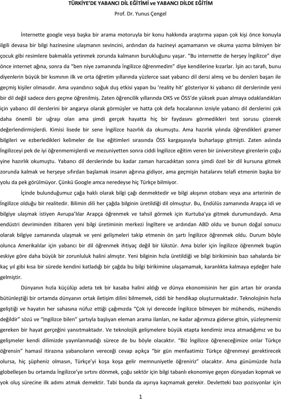 açamamanın ve okuma yazma bilmiyen bir çocuk gibi resimlere bakmakla yetinmek zorunda kalmanın burukluğunu yaşar.