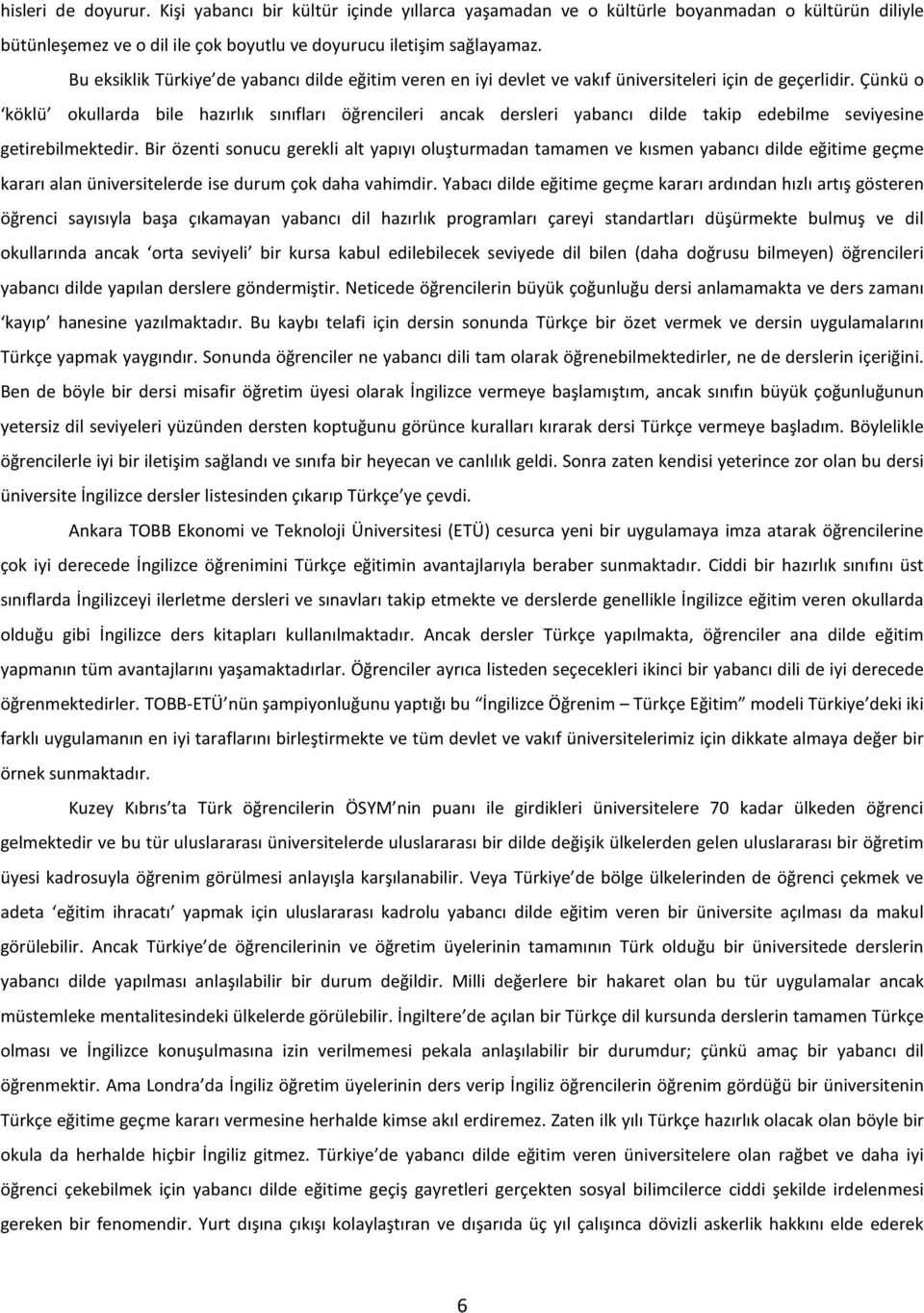 Çünkü o köklü okullarda bile hazırlık sınıfları öğrencileri ancak dersleri yabancı dilde takip edebilme seviyesine getirebilmektedir.