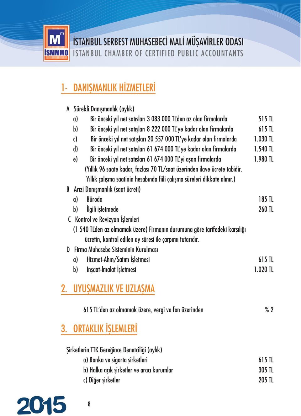 540 TL e) Bir önceki yıl net satışları 61 674 000 TL'yi aşan firmalarda 1.980 TL (Yıllık 96 saate kadar, fazlası 70 TL/saat üzerinden ilave ücrete tabidir.