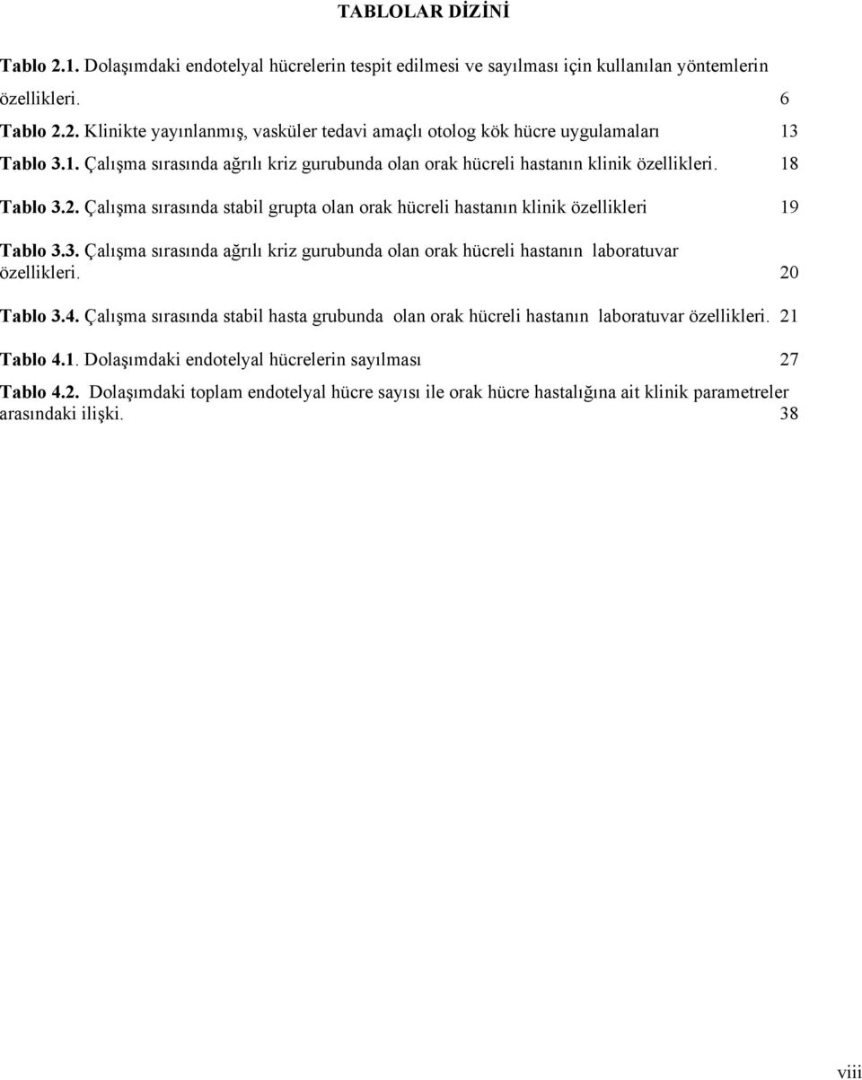 20 Tablo 3.4. Çalışma sırasında stabil hasta grubunda olan orak hücreli hastanın laboratuvar özellikleri. 21 Tablo 4.1. Dolaşımdaki endotelyal hücrelerin sayılması 27 Tablo 4.2. Dolaşımdaki toplam endotelyal hücre sayısı ile orak hücre hastalığına ait klinik parametreler arasındaki ilişki.