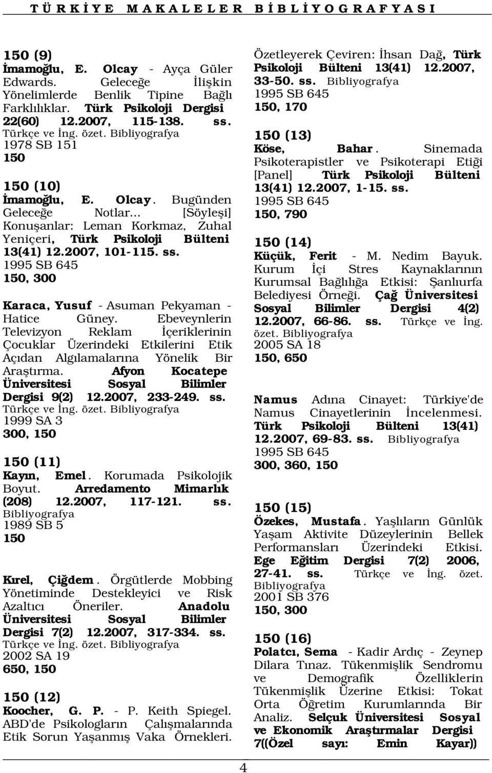 Sinemada 150 Psikoterapistler ve Psikoterapi Eti i [Panel] Türk Psikoloji Bülteni 13(41) 12.2007, 1-15. ss. 150 (10) mamo lu, E. Olcay. Bugünden Gelece e Notlar.