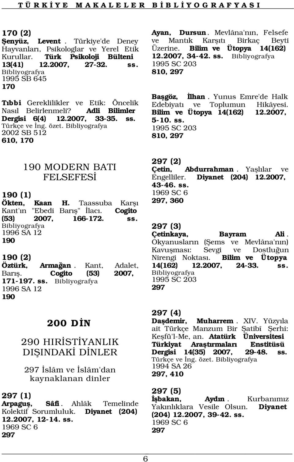 Yunus Emre'de Halk T bbi Gereklilikler ve Etik: Öncelik Edebiyat ve Toplumun Hikâyesi. Nas l Belirlenmeli? Adli Bilimler Bilim ve Ütopya 14(162) 12.2007, Dergisi 6(4) 12.2007, 33-35. ss. 5-10. ss. Türkçe ve ng.