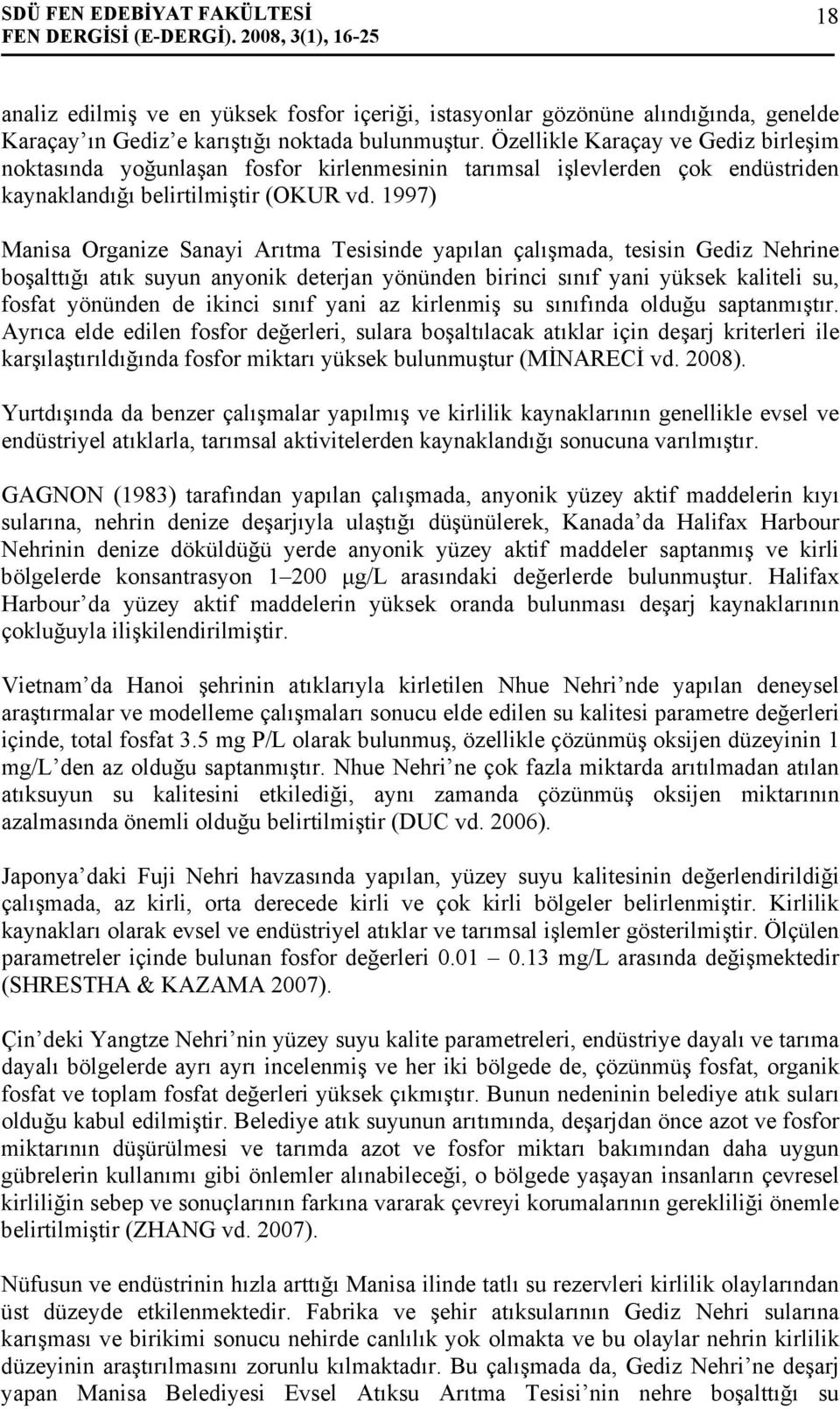 Özellikle Karaçay ve Gediz birleşim noktasında yoğunlaşan fosfor kirlenmesinin tarımsal işlevlerden çok endüstriden kaynaklandığı belirtilmiştir (OKUR vd.