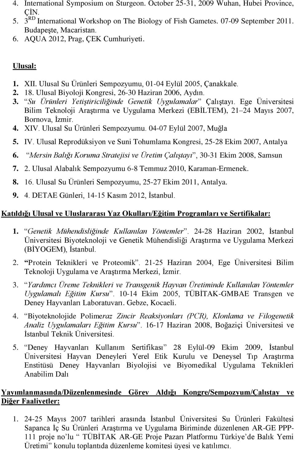 Su Ürünleri Yetiştiriciliğinde Genetik Uygulamalar Çalıştayı. Ege Üniversitesi Bilim Teknoloji Araştırma ve Uygulama Merkezi (EBİLTEM), 21 24 Mayıs 2007, Bornova, İzmir. 4. XIV.