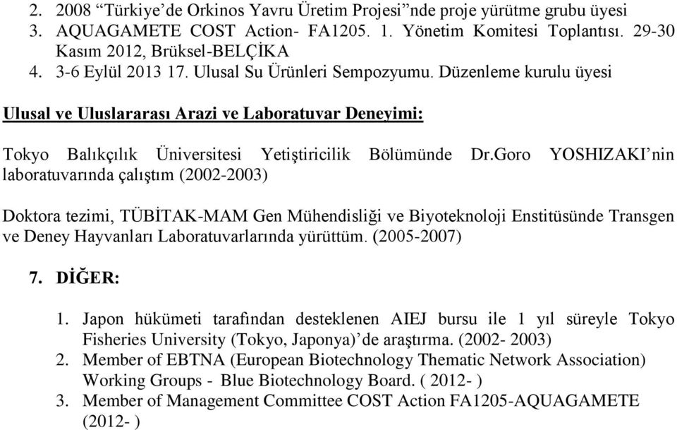 Goro YOSHIZAKI nin laboratuvarında çalıştım (2002-2003) Doktora tezimi, TÜBİTAK-MAM Gen Mühendisliği ve Biyoteknoloji Enstitüsünde Transgen ve Deney Hayvanları Laboratuvarlarında yürüttüm.