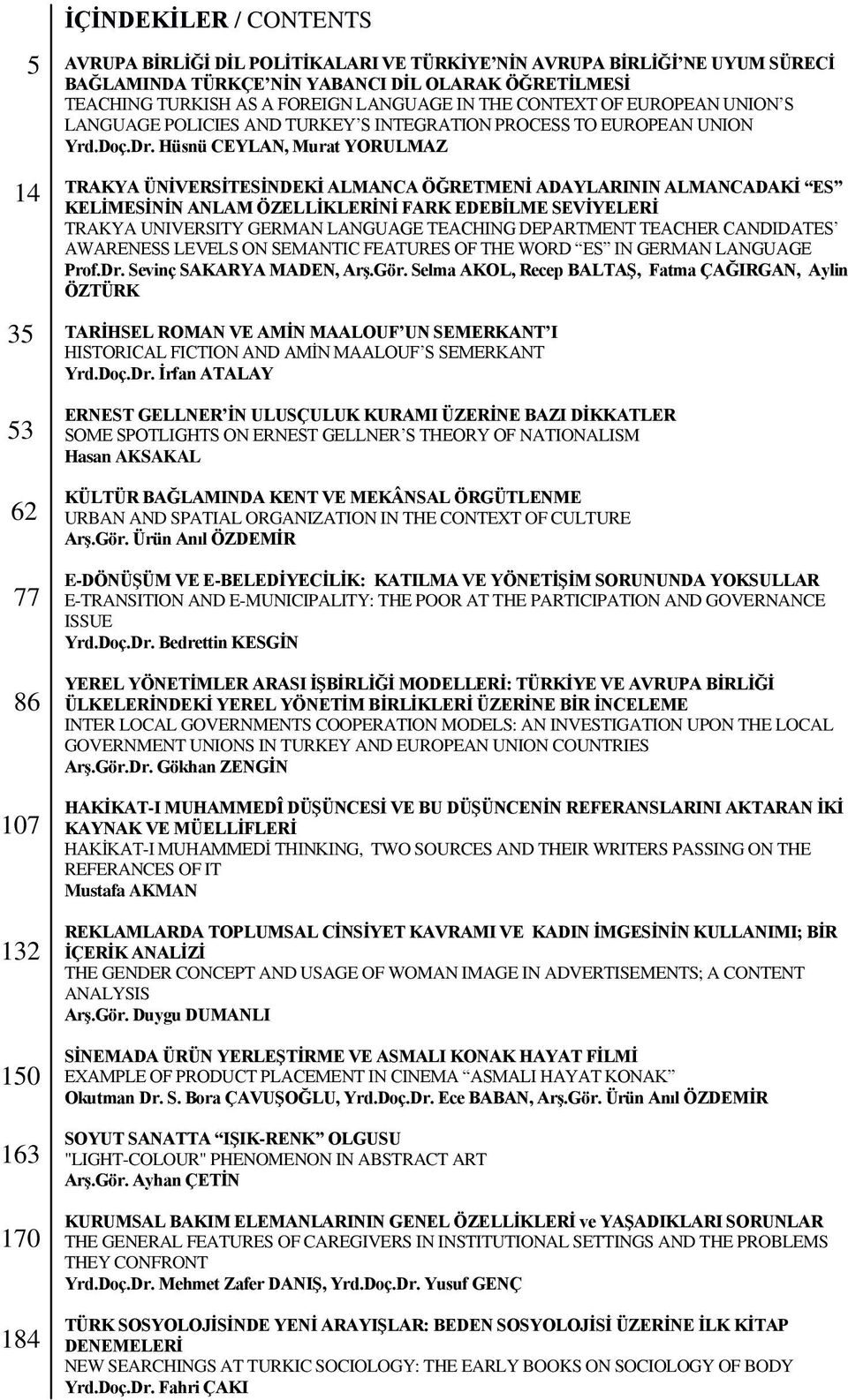 Hüsnü CEYLAN, Murat YORULMAZ TRAKYA ÜNİVERSİTESİNDEKİ ALMANCA ÖĞRETMENİ ADAYLARININ ALMANCADAKİ ES KELİMESİNİN ANLAM ÖZELLİKLERİNİ FARK EDEBİLME SEVİYELERİ TRAKYA UNIVERSITY GERMAN LANGUAGE TEACHING