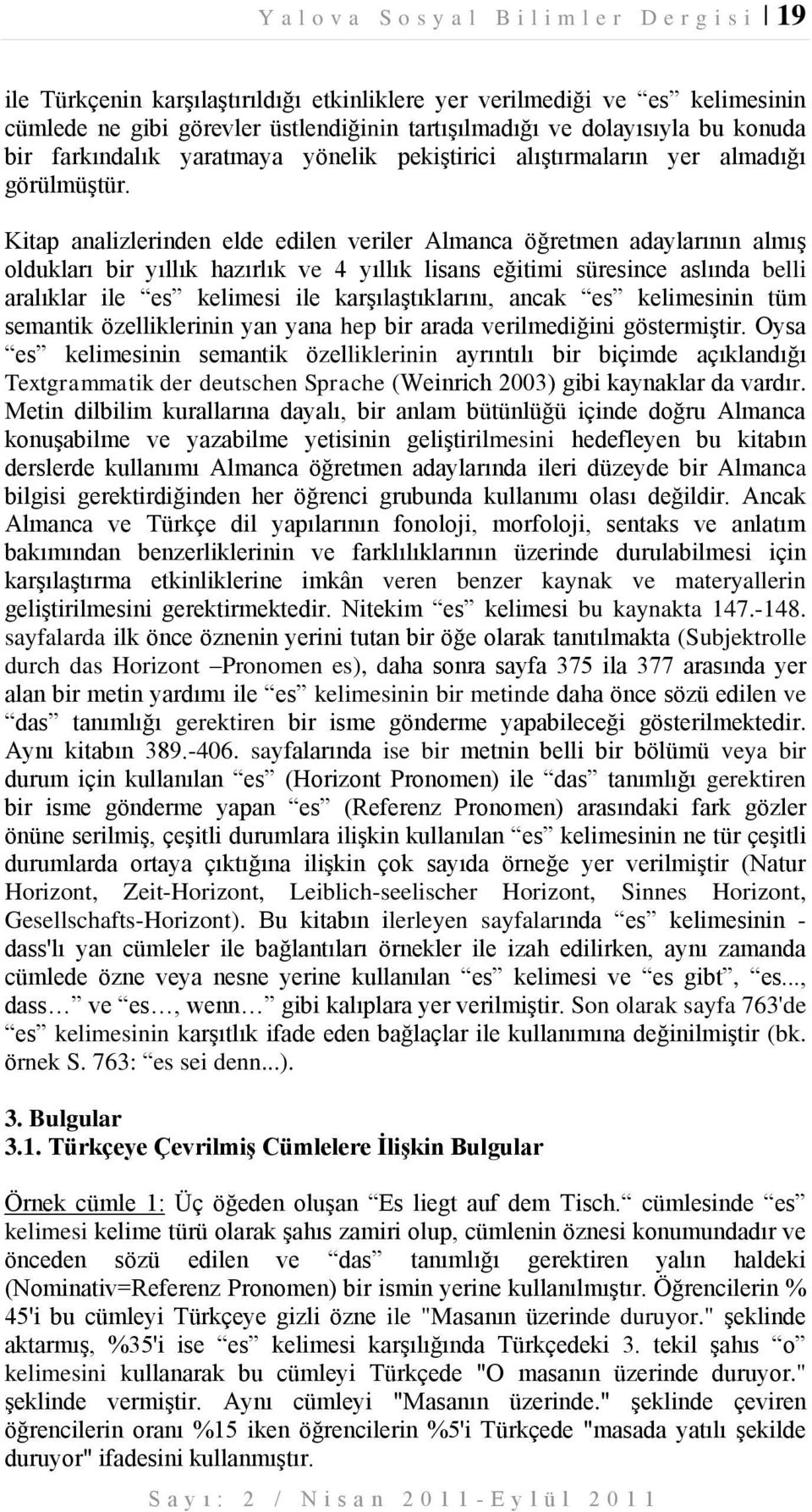 Kitap analizlerinden elde edilen veriler Almanca öğretmen adaylarının almış oldukları bir yıllık hazırlık ve 4 yıllık lisans eğitimi süresince aslında belli aralıklar ile es kelimesi ile