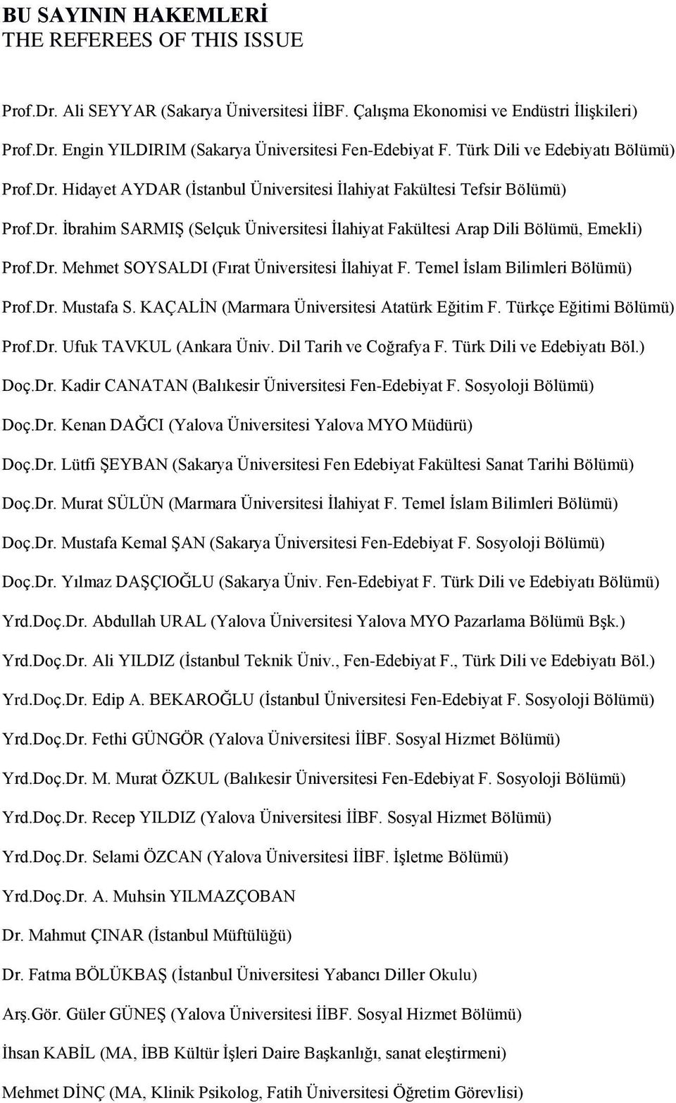 Dr. Mehmet SOYSALDI (Fırat Üniversitesi Ġlahiyat F. Temel Ġslam Bilimleri Bölümü) Prof.Dr. Mustafa S. KAÇALĠN (Marmara Üniversitesi Atatürk Eğitim F. Türkçe Eğitimi Bölümü) Prof.Dr. Ufuk TAVKUL (Ankara Üniv.