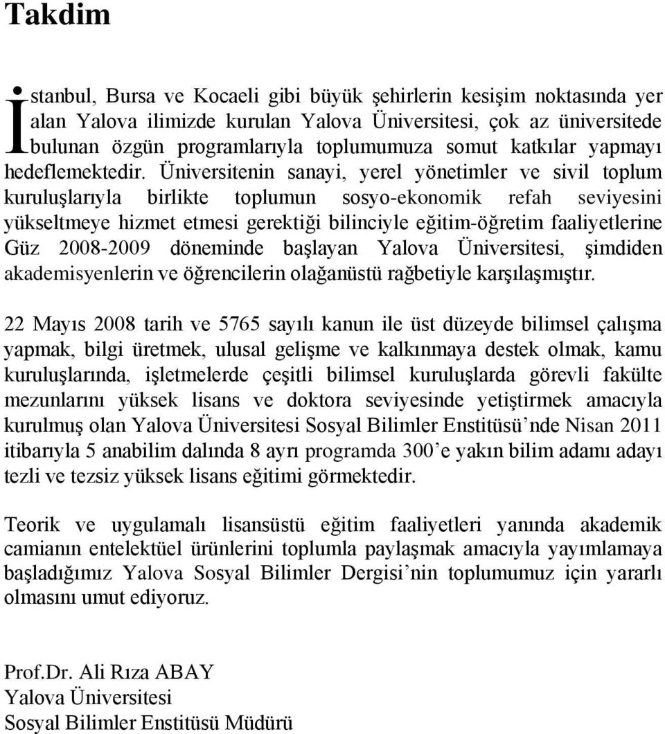 Üniversitenin sanayi, yerel yönetimler ve sivil toplum kuruluşlarıyla birlikte toplumun sosyo-ekonomik refah seviyesini yükseltmeye hizmet etmesi gerektiği bilinciyle eğitim-öğretim faaliyetlerine