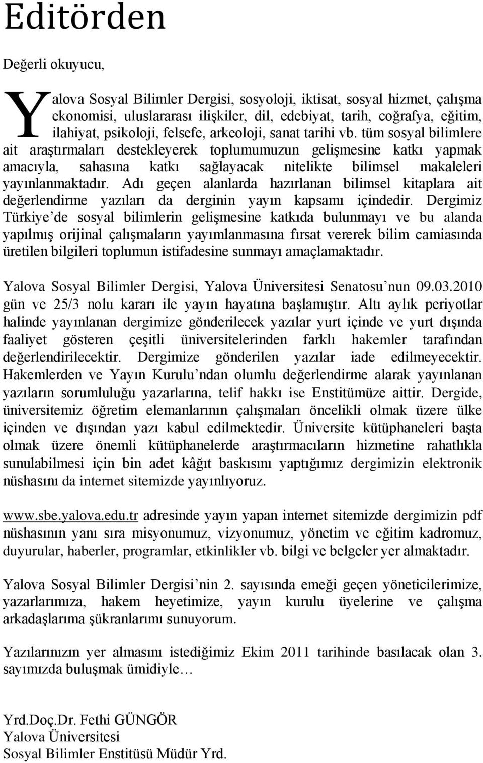 tüm sosyal bilimlere ait araştırmaları destekleyerek toplumumuzun gelişmesine katkı yapmak amacıyla, sahasına katkı sağlayacak nitelikte bilimsel makaleleri yayınlanmaktadır.