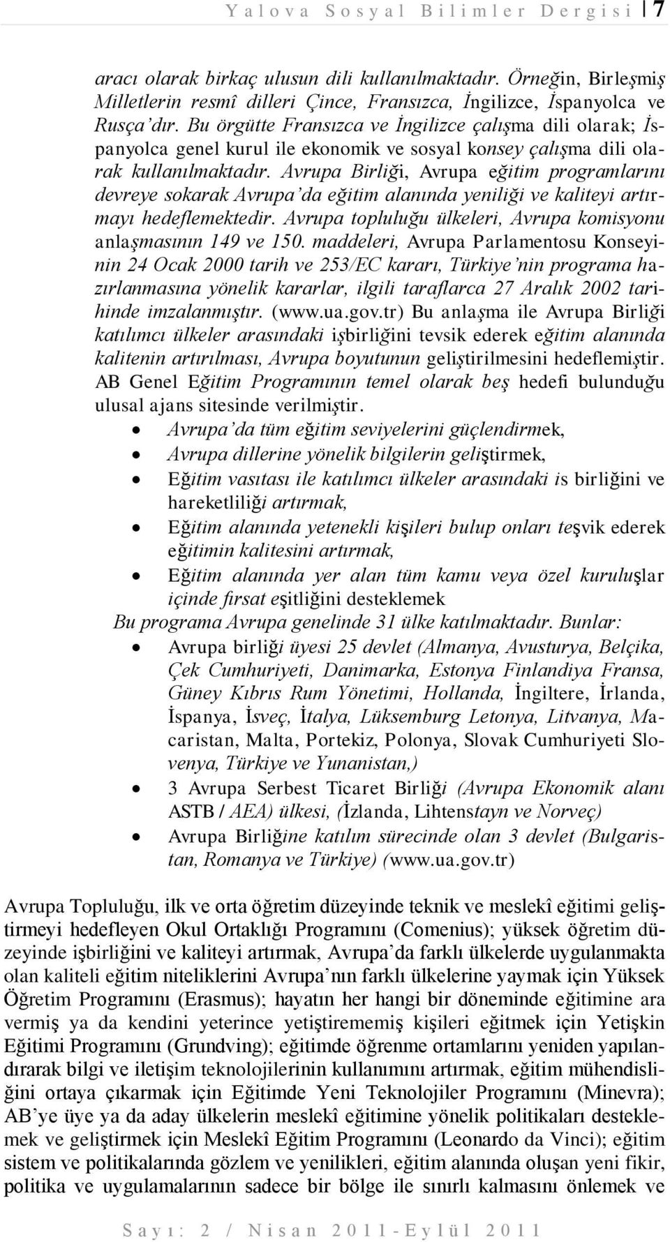 Bu örgütte Fransızca ve İngilizce çalışma dili olarak; İspanyolca genel kurul ile ekonomik ve sosyal konsey çalışma dili olarak kullanılmaktadır.