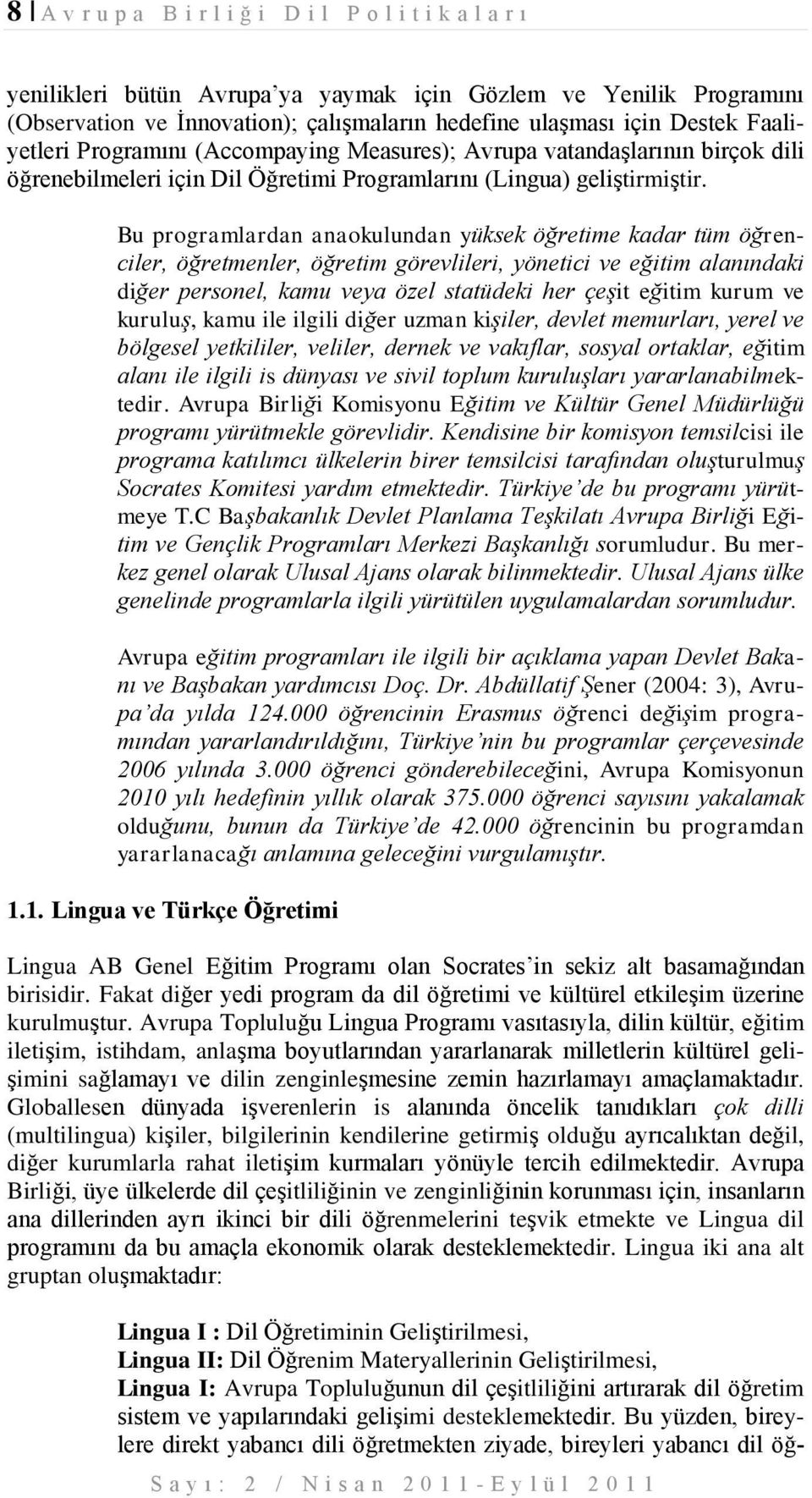 Bu programlardan anaokulundan yüksek öğretime kadar tüm öğrenciler, öğretmenler, öğretim görevlileri, yönetici ve eğitim alanındaki diğer personel, kamu veya özel statüdeki her çeşit eğitim kurum ve