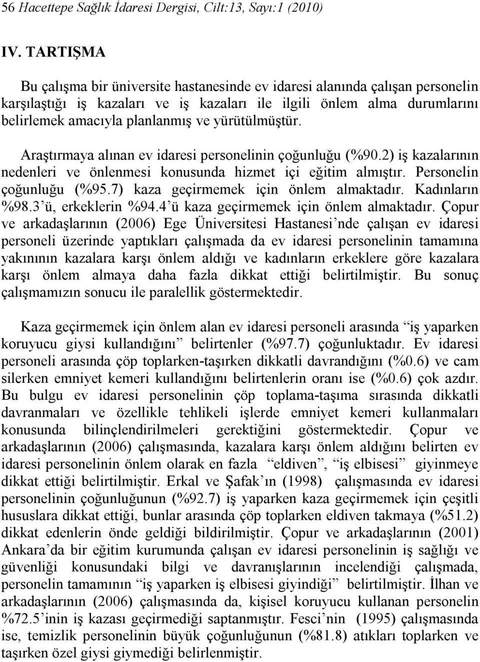 yürütülmüştür. Araştırmaya alınan ev idaresi personelinin çoğunluğu (%90.2) iş kazalarının nedenleri ve önlenmesi konusunda hizmet içi eğitim almıştır. Personelin çoğunluğu (%95.