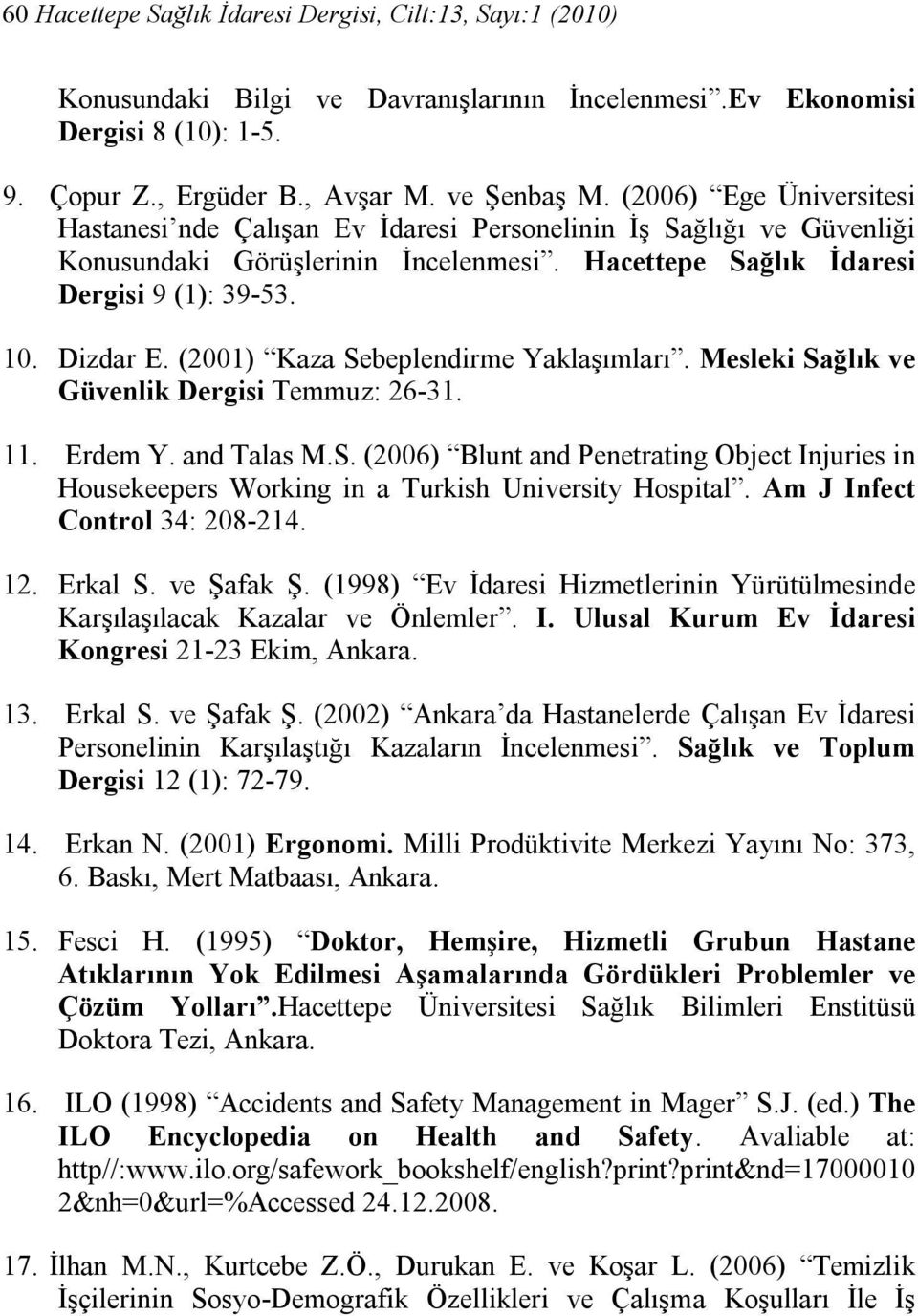 (2001) Kaza Sebeplendirme Yaklaşımları. Mesleki Sağlık ve Güvenlik Dergisi Temmuz: 26-31. 11. Erdem Y. and Talas M.S. (2006) Blunt and Penetrating Object Injuries in Housekeepers Working in a Turkish University Hospital.