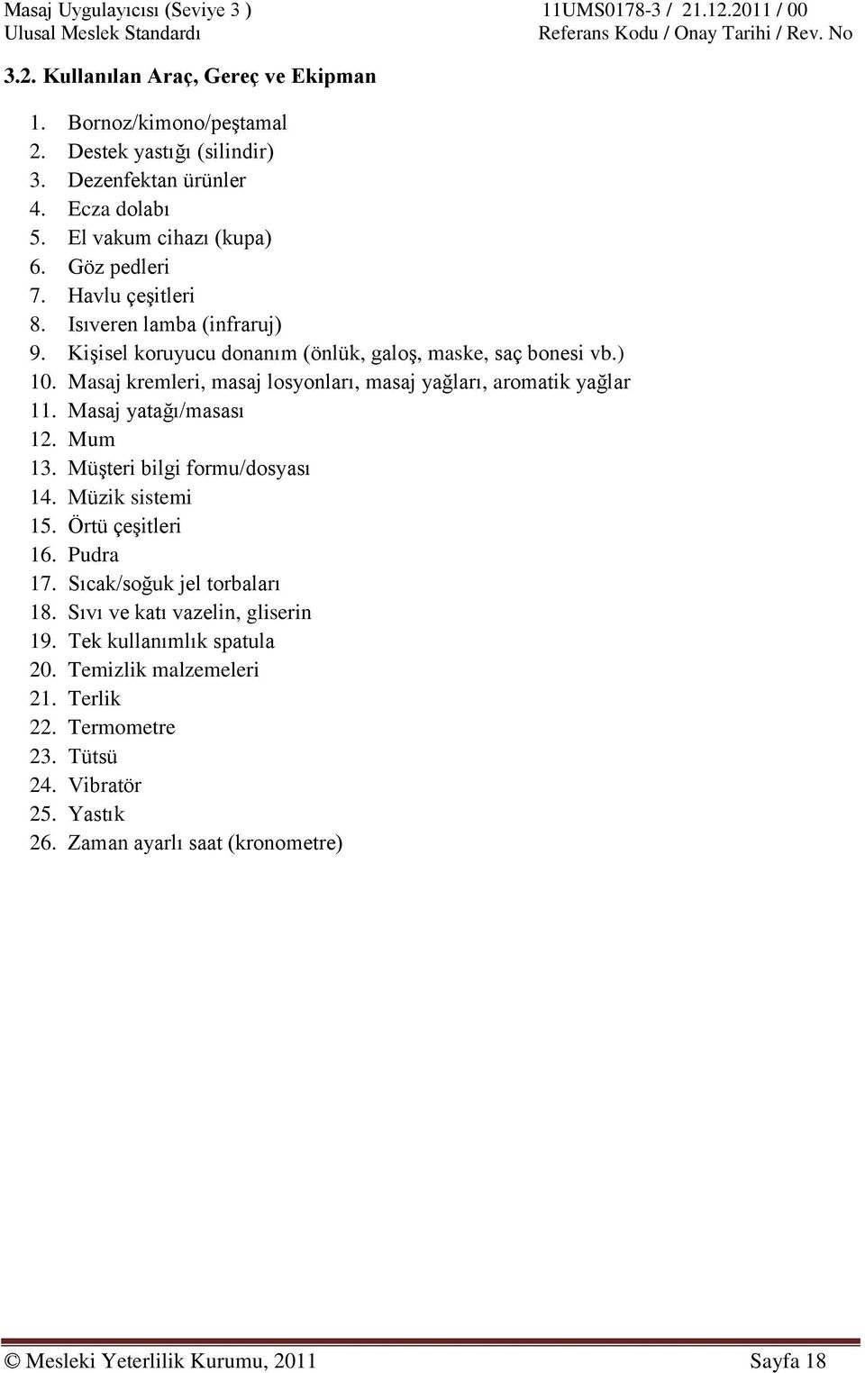 Masaj kremleri, masaj losyonları, masaj yağları, aromatik yağlar 11. Masaj yatağı/masası 12. Mum 13. Müşteri bilgi formu/dosyası 14. Müzik sistemi 15. Örtü çeşitleri 16. Pudra 17.