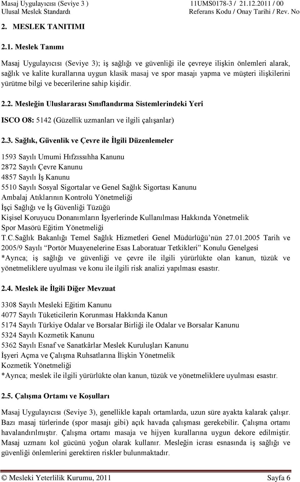 yürütme bilgi ve becerilerine sahip kişidir. 2.2. Mesleğin Uluslararası Sınıflandırma Sistemlerindeki Yeri ISCO O8: 5142 (Güzellik uzmanları ve ilgili çalışanlar) 2.3.