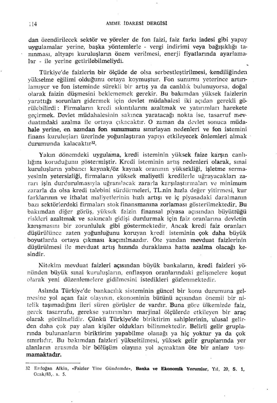 verilmesi, enerji fiyatlarında ayarlamabr - ile yerine getirhebilmeliydi. Türkiye'de faizlerin bir ölıçüde de olsa serbestleştirhmesi,kendiliğindeıı yükselme eğilimi olduğunu orıtaya koymuştur.