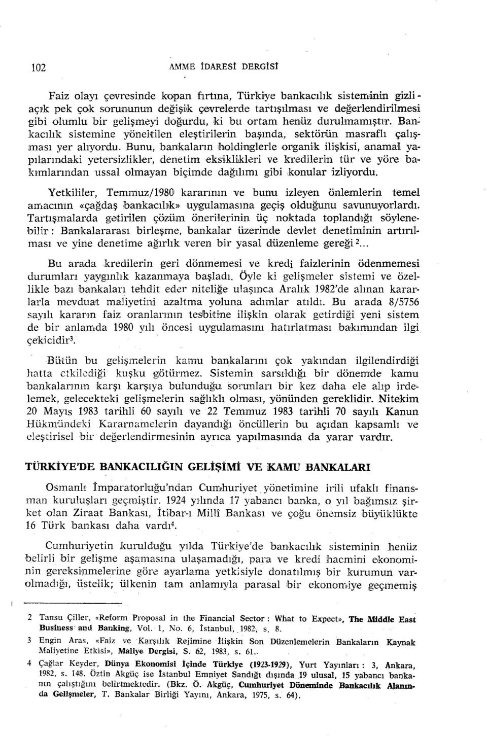 doğurdu, ki bu ortam henüz durulmamış,tır. Ban~ kacılık sistemine yöneltilen eleş1:iri1erin başında, sektörii.n masraflı çalışması yer alıyordu. Bunu, banıkalann holdinglerle organik ilişkisi, anamal.