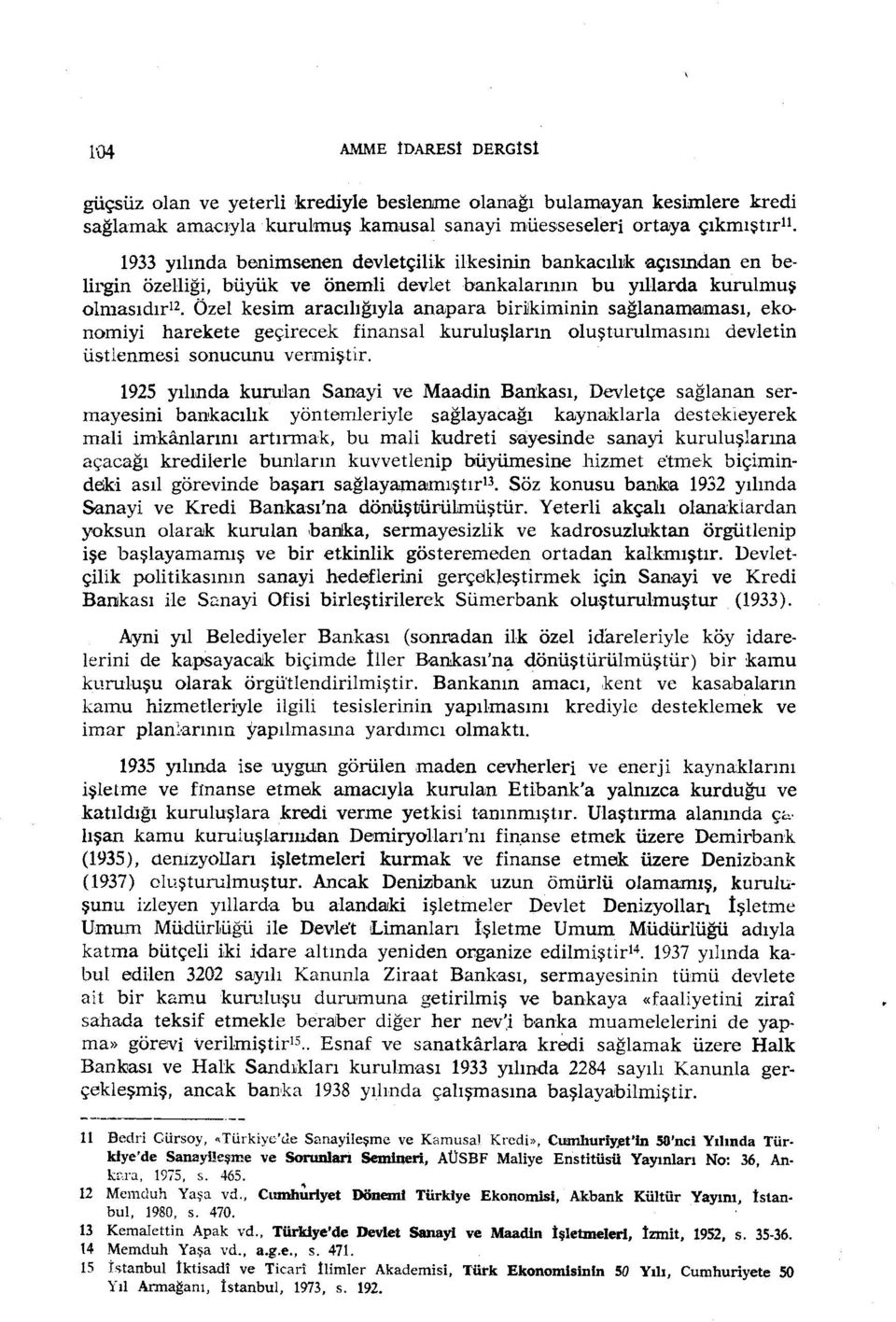 biri/kiminin sağlanamaması, ekonomiyi harekete geçirecek finansal kuruluşların oluşturulmasını devletin üstlenmesi sonucunu vermiştir.