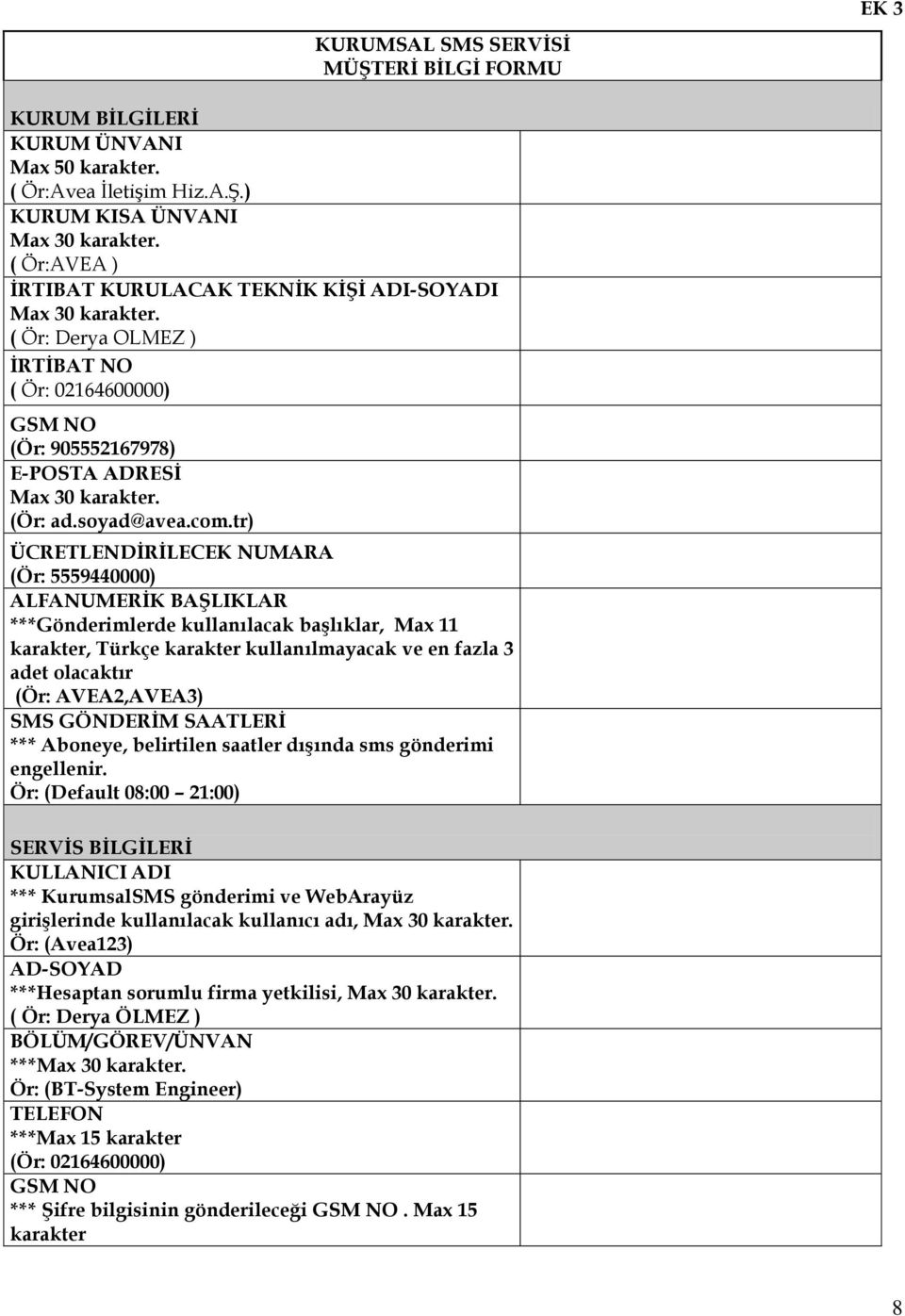 com.tr) ÜCRETLENDĠRĠLECEK NUMARA (Ör: 5559440000) ALFANUMERĠK BAġLIKLAR ***Gönderimlerde kullanılacak baģlıklar, Max 11 karakter, Türkçe karakter kullanılmayacak ve en fazla 3 adet olacaktır (Ör: