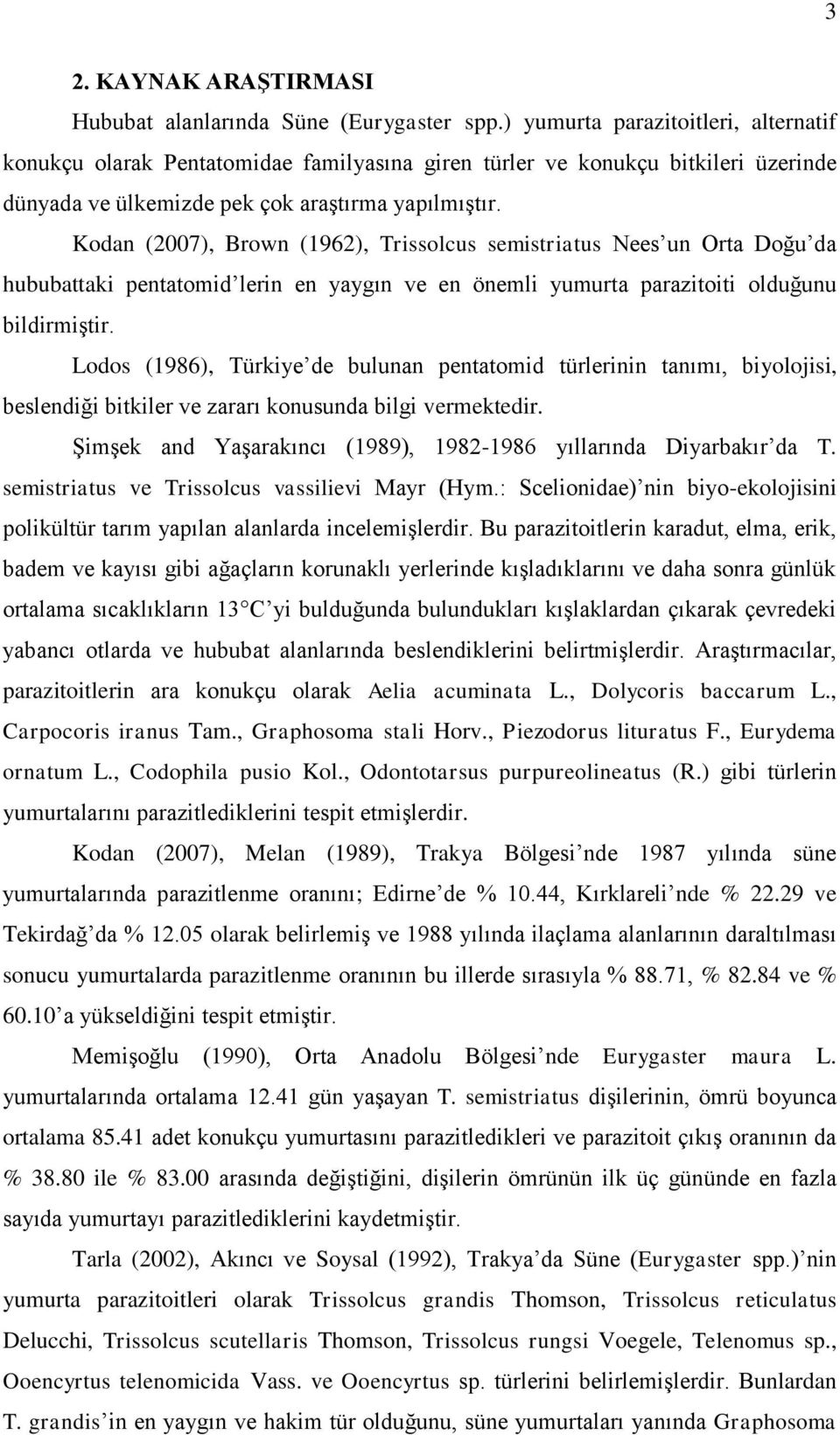 Kodan (2007), Brown (1962), Trissolcus semistriatus Nees un Orta Doğu da hububattaki pentatomid lerin en yaygın ve en önemli yumurta parazitoiti olduğunu bildirmiştir.