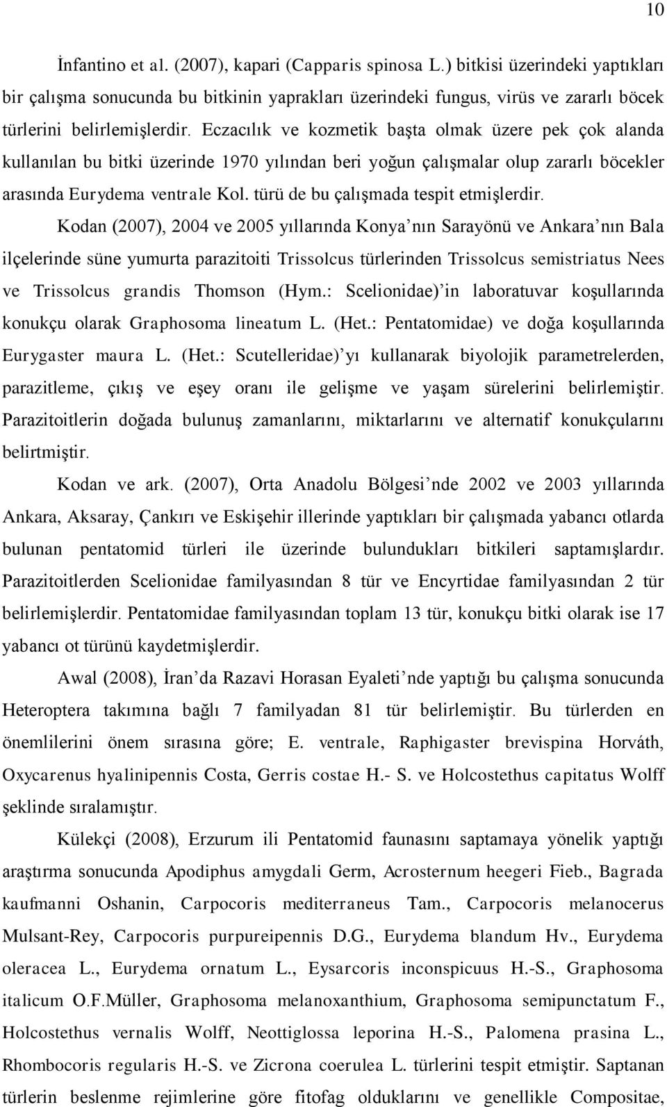 Eczacılık ve kozmetik başta olmak üzere pek çok alanda kullanılan bu bitki üzerinde 1970 yılından beri yoğun çalışmalar olup zararlı böcekler arasında Eurydema ventrale Kol.