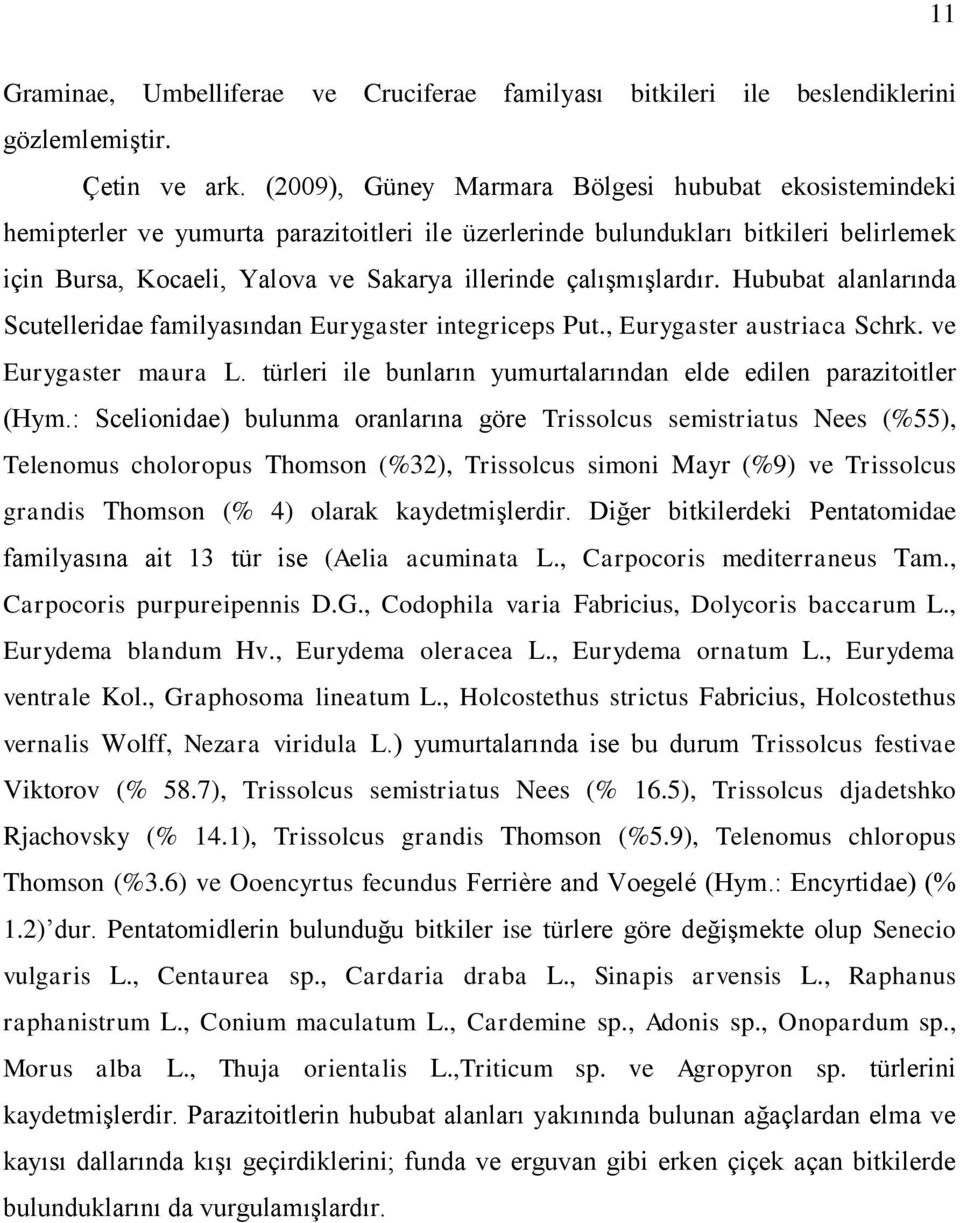 çalışmışlardır. Hububat alanlarında Scutelleridae familyasından Eurygaster integriceps Put., Eurygaster austriaca Schrk. ve Eurygaster maura L.