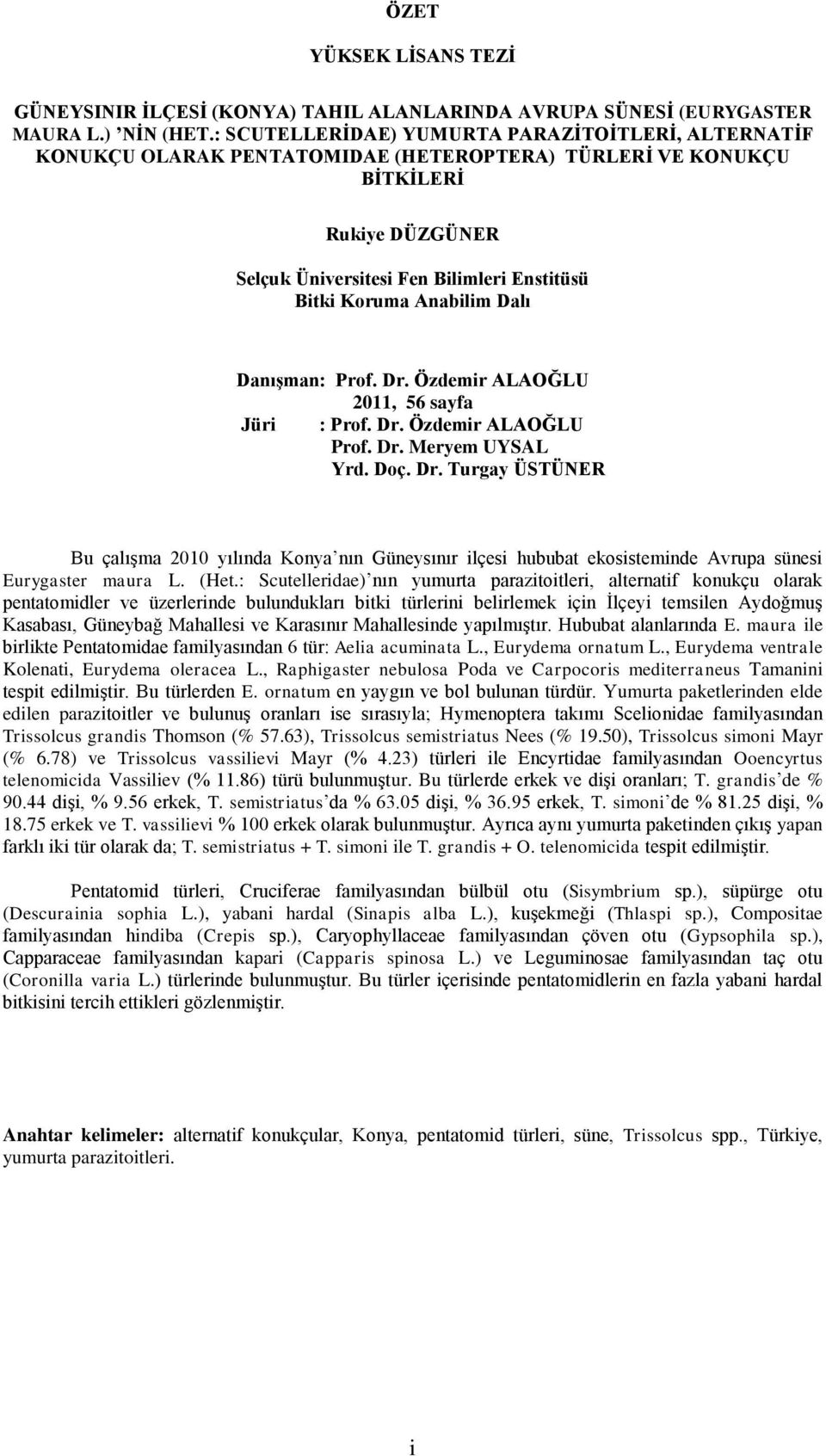 Anabilim Dalı Danışman: Prof. Dr. Özdemir ALAOĞLU 2011, 56 sayfa Jüri : Prof. Dr. Özdemir ALAOĞLU Prof. Dr. Meryem UYSAL Yrd. Doç. Dr. Turgay ÜSTÜNER Bu çalışma 2010 yılında Konya nın Güneysınır ilçesi hububat ekosisteminde Avrupa sünesi Eurygaster maura L.