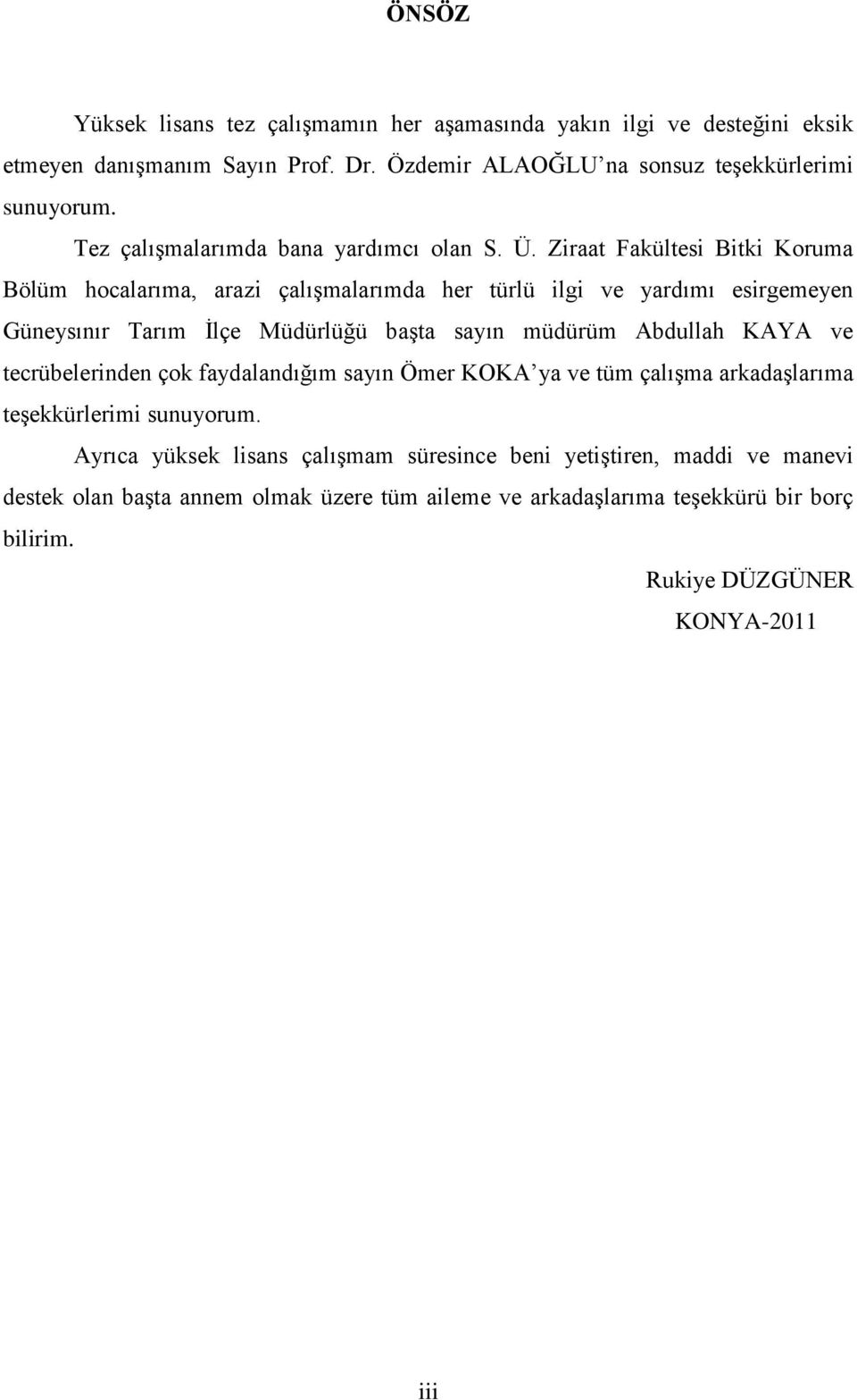 Ziraat Fakültesi Bitki Koruma Bölüm hocalarıma, arazi çalışmalarımda her türlü ilgi ve yardımı esirgemeyen Güneysınır Tarım İlçe Müdürlüğü başta sayın müdürüm Abdullah KAYA