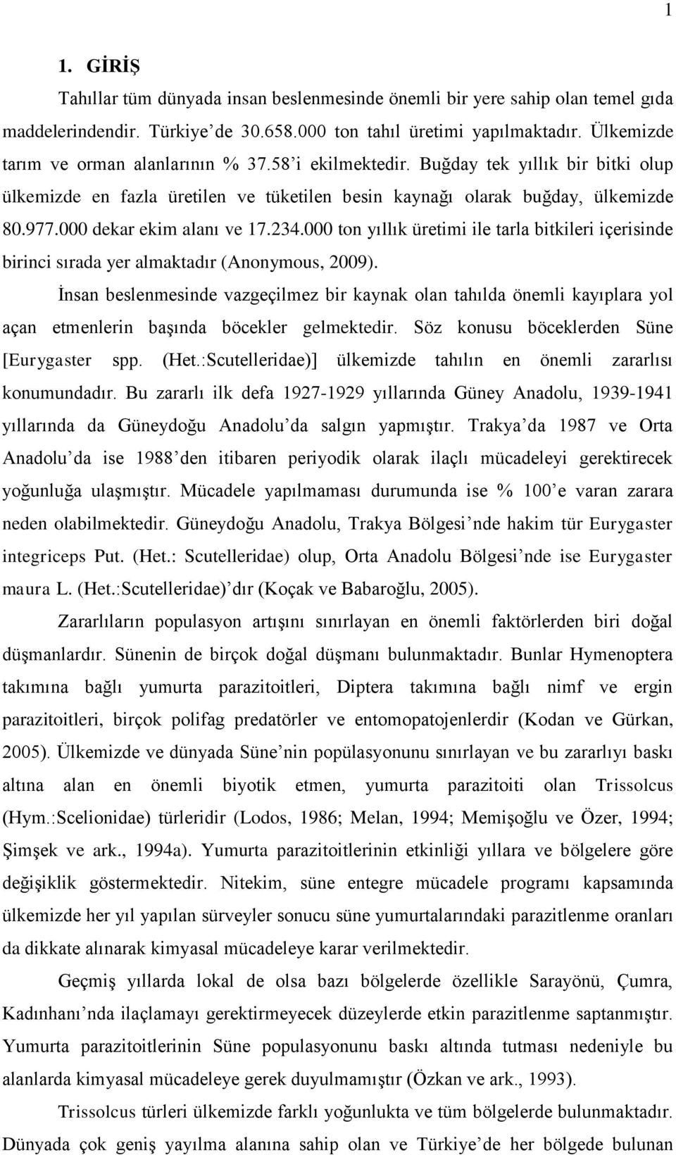 000 dekar ekim alanı ve 17.234.000 ton yıllık üretimi ile tarla bitkileri içerisinde birinci sırada yer almaktadır (Anonymous, 2009).