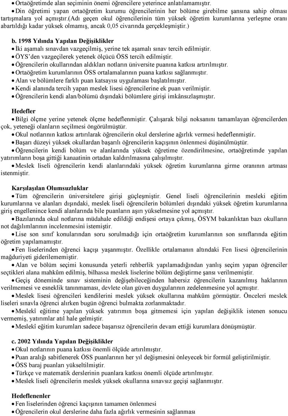 1998 Yılında Yapılan Değişiklikler İki aşamalı sınavdan vazgeçilmiş, yerine tek aşamalı sınav tercih edilmiştir. ÖYS den vazgeçilerek yetenek ölçücü ÖSS tercih edilmiştir.