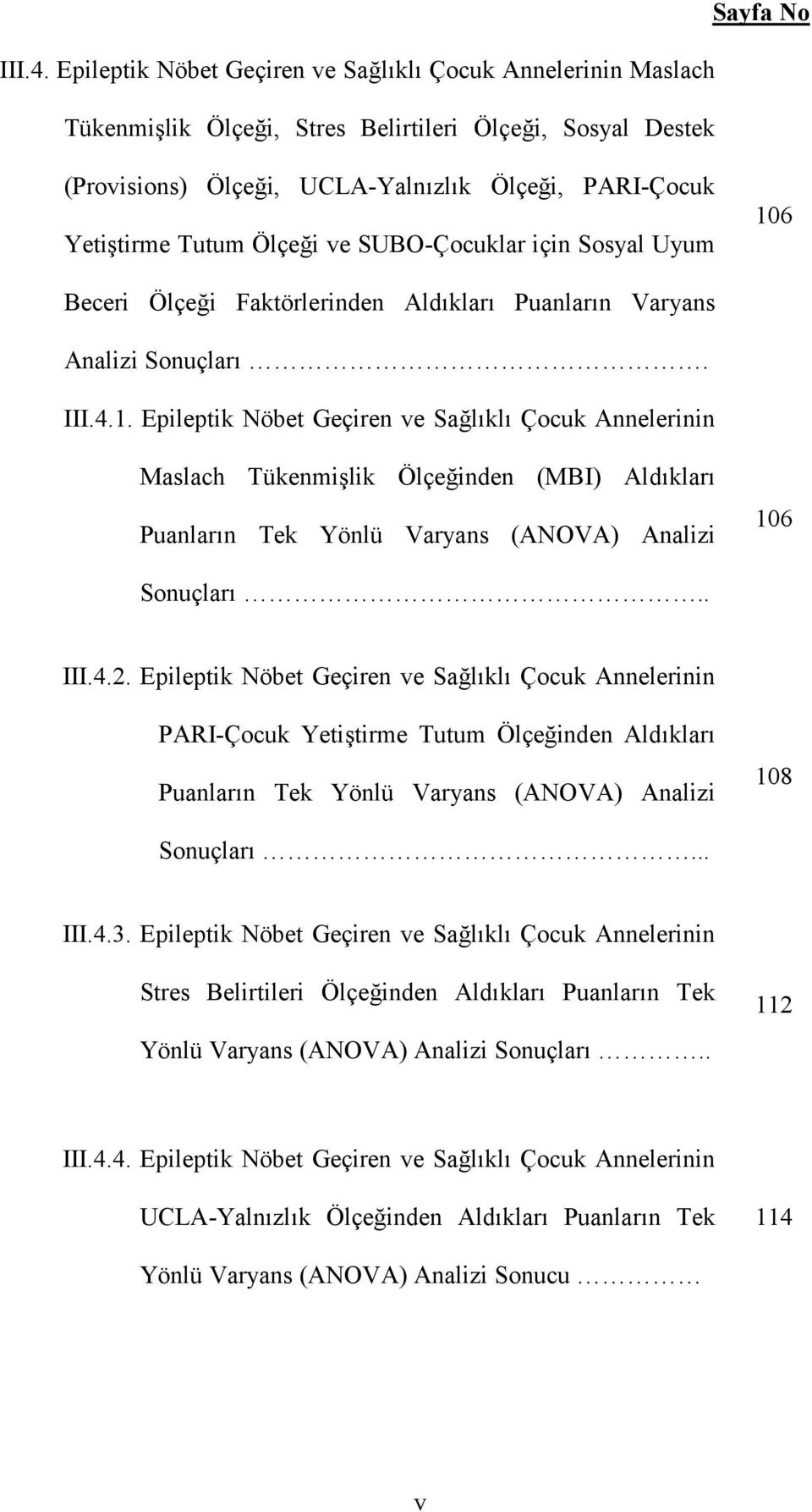 Ölçe:i ve SUBO-Çocuklar için Sosyal Uyum 106 Beceri Ölçe:i Faktörlerinden Aldklar Puanlarn Varyans Analizi Sonuçlar. 1. Epileptik Nöbet Geçiren ve Sa:lkl Çocuk Annelerinin Maslach Tükenmi<lik Ölçe:inden (MBI) Aldklar Puanlarn Tek Yönlü Varyans (ANOVA) Analizi 106 Sonuçlar.