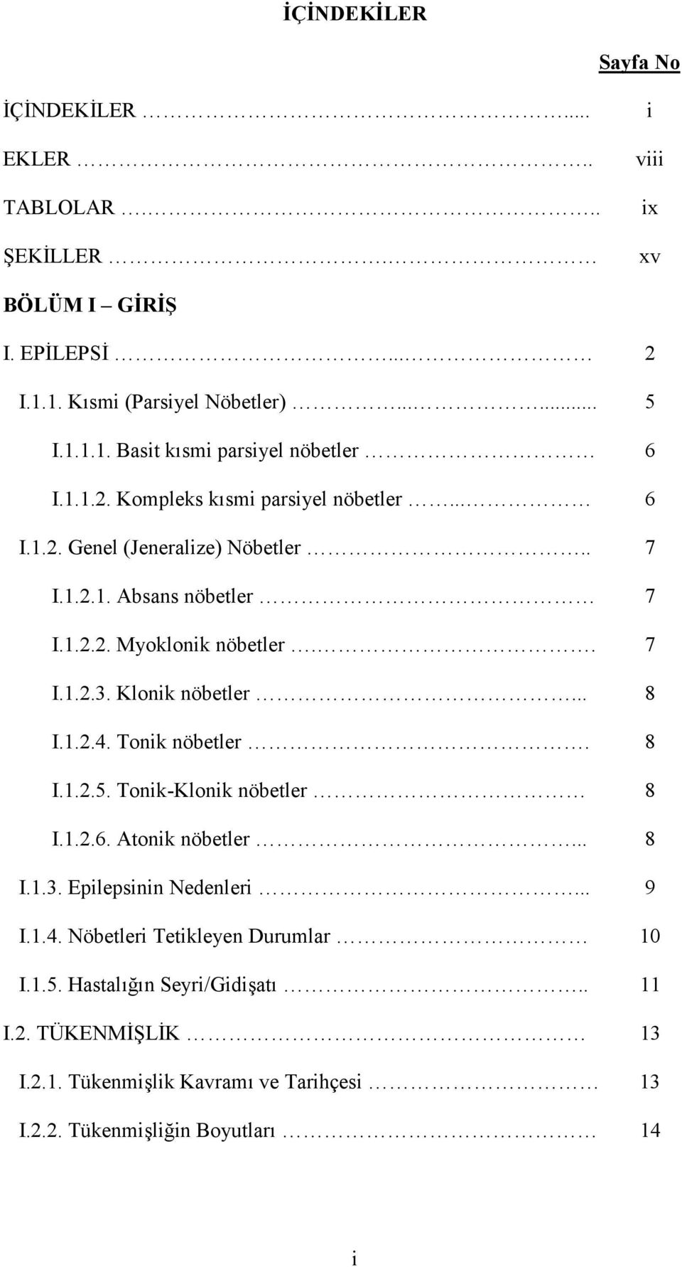 Klonik nöbetler... 8 I.1.2.4. Tonik nöbetler. 8 I.1.2.5. Tonik-Klonik nöbetler 8 I.1.2.6. Atonik nöbetler... 8 I.1.3. Epilepsinin Nedenleri... 9 I.1.4. Nöbetleri Tetikleyen Durumlar 10 I.