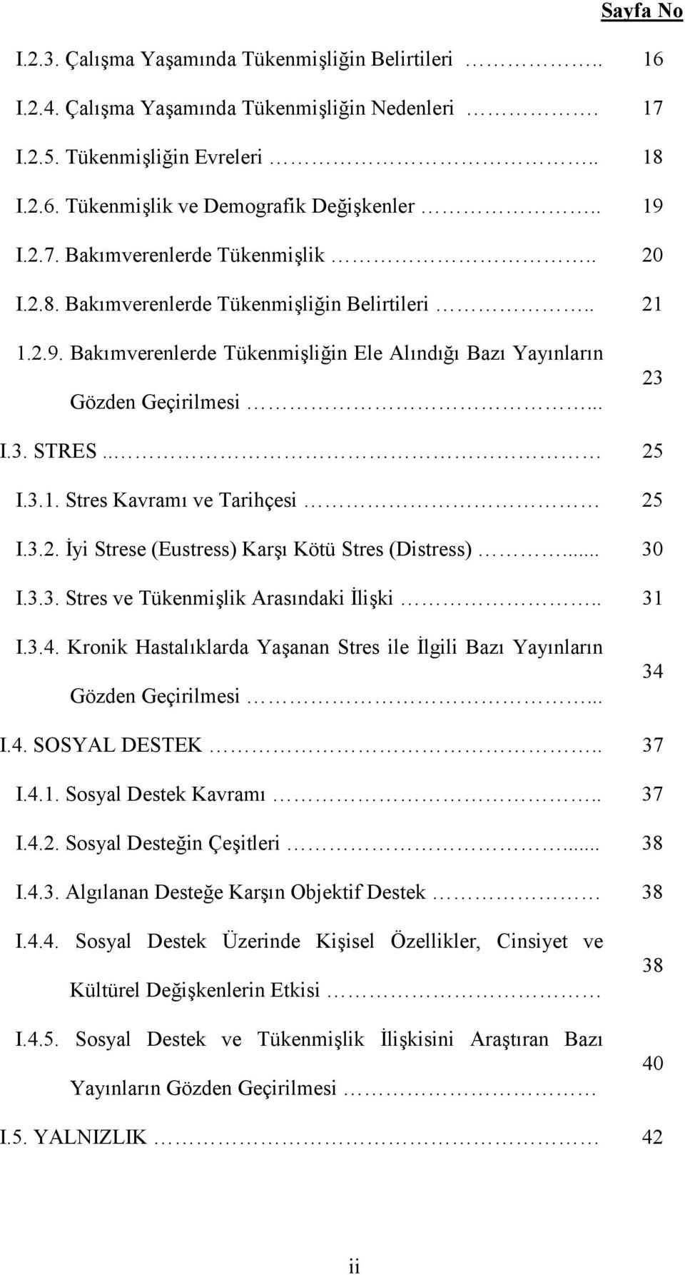 3.2. yi Strese (Eustress) Kar< Kötü Stres (Distress)... 30 I.3.3. Stres ve Tükenmi<lik Arasndaki li<ki.. 31 I.3.4. Kronik Hastalklarda Ya<anan Stres ile lgili Baz Yaynlarn Gözden Geçirilmesi... 34 I.