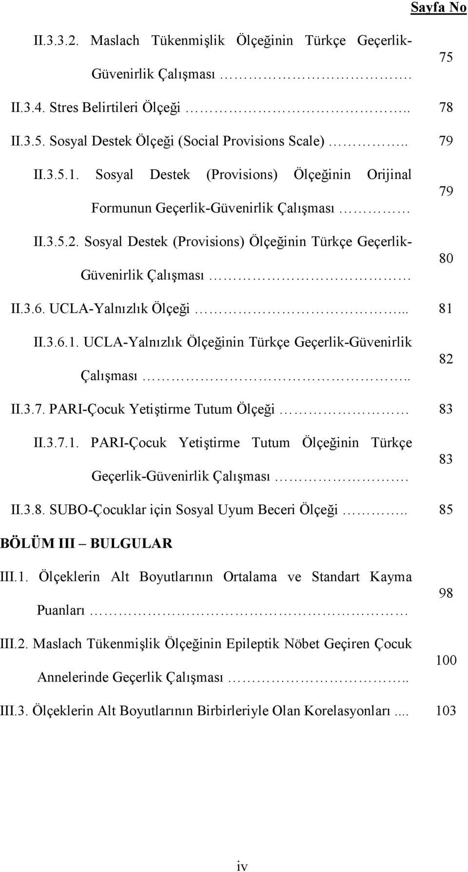 .. 81 II.3.6.1. UCLA-Yalnzlk Ölçe:inin Türkçe Geçerlik-Güvenirlik Çal<mas.. 82 II.3.7. PARI-Çocuk Yeti<tirme Tutum Ölçe:i 83 II.3.7.1. PARI-Çocuk Yeti<tirme Tutum Ölçe:inin Türkçe Geçerlik-Güvenirlik Çal<mas.