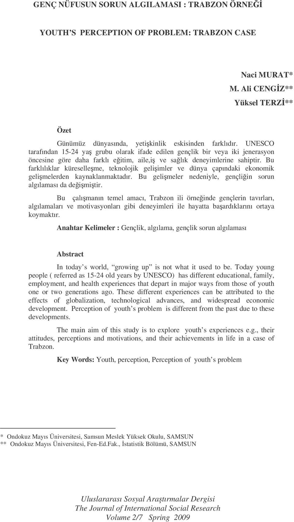 Bu farklılıklar küreselleme, teknolojik geliimler ve dünya çapındaki ekonomik gelimelerden kaynaklanmaktadır. Bu gelimeler nedeniyle, gençliin sorun algılaması da deimitir.