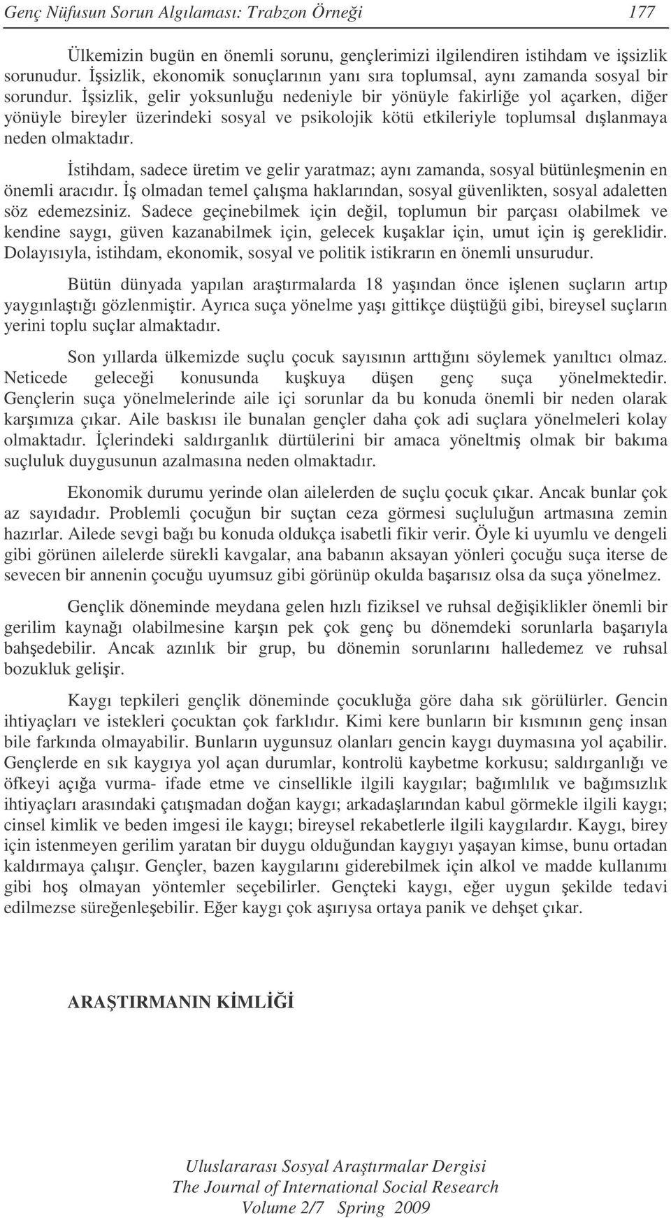 sizlik, gelir yoksunluu nedeniyle bir yönüyle fakirlie yol açarken, dier yönüyle bireyler üzerindeki sosyal ve psikolojik kötü etkileriyle toplumsal dılanmaya neden olmaktadır.