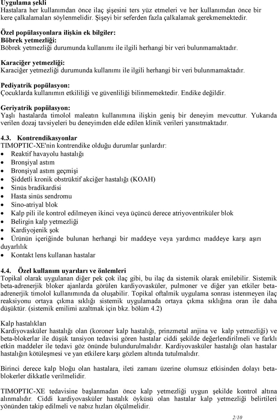 Karaciğer yetmezliği: Karaciğer yetmezliği durumunda kullanımı ile ilgili herhangi bir veri bulunmamaktadır. Pediyatrik popülasyon: Çocuklarda kullanımın etkililiği ve güvenliliği bilinmemektedir.