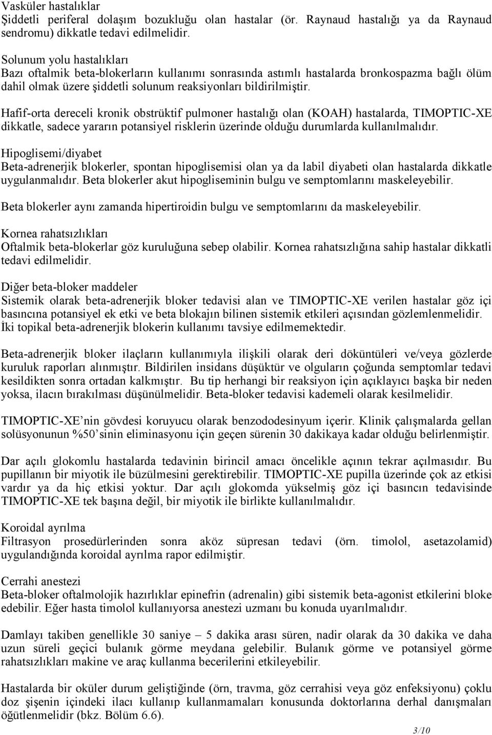 Hafif-orta dereceli kronik obstrüktif pulmoner hastalığı olan (KOAH) hastalarda, TIMOPTIC-XE dikkatle, sadece yararın potansiyel risklerin üzerinde olduğu durumlarda kullanılmalıdır.