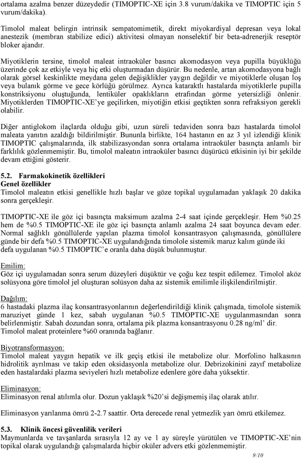 ajandır. Miyotiklerin tersine, timolol maleat intraoküler basıncı akomodasyon veya pupilla büyüklüğü üzerinde çok az etkiyle veya hiç etki oluşturmadan düşürür.