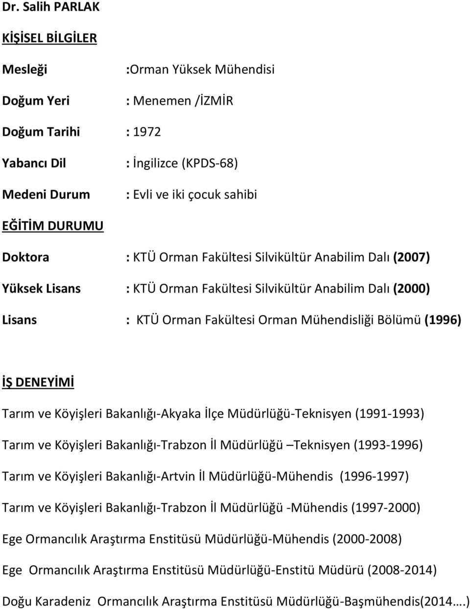 (1996) İŞ DENEYİMİ Tarım ve Köyişleri Bakanlığı-Akyaka İlçe Müdürlüğü-Teknisyen (1991-1993) Tarım ve Köyişleri Bakanlığı-Trabzon İl Müdürlüğü Teknisyen (1993-1996) Tarım ve Köyişleri Bakanlığı-Artvin