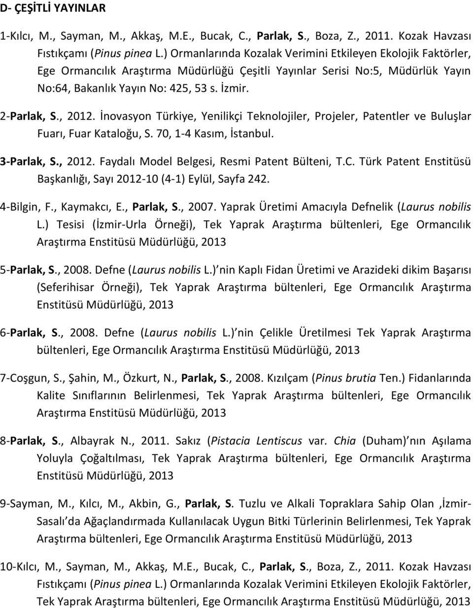 , 2012. İnovasyon Türkiye, Yenilikçi Teknolojiler, Projeler, Patentler ve Buluşlar Fuarı, Fuar Kataloğu, S. 70, 1-4 Kasım, İstanbul. 3-Parlak, S., 2012. Faydalı Model Belgesi, Resmi Patent Bülteni, T.