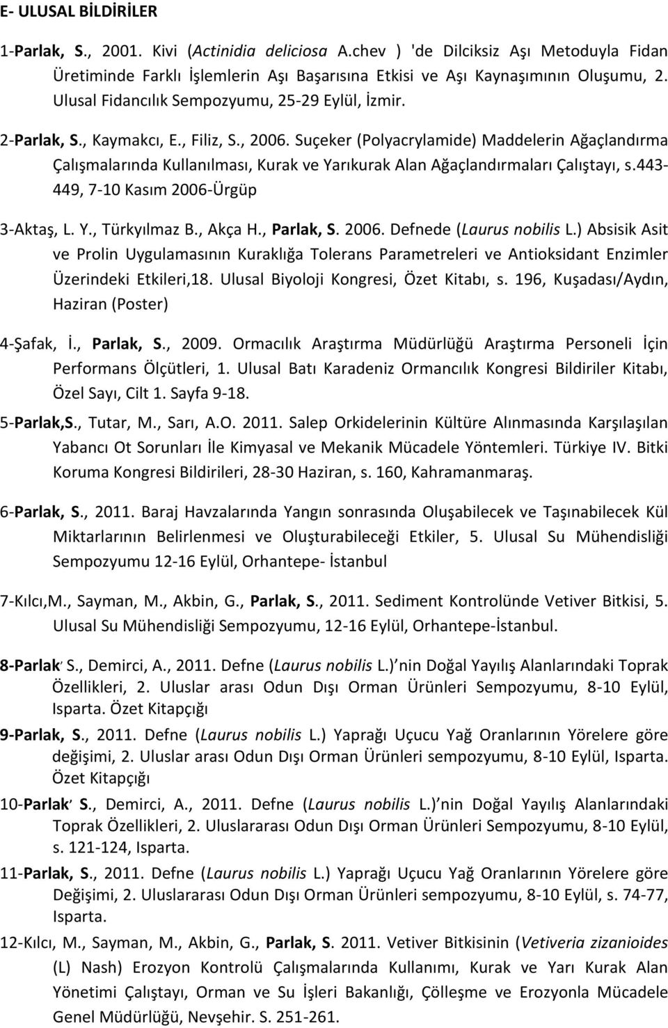 Suçeker (Polyacrylamide) Maddelerin Ağaçlandırma Çalışmalarında Kullanılması, Kurak ve Yarıkurak Alan Ağaçlandırmaları Çalıştayı, s.443-449, 7-10 Kasım 2006-Ürgüp 3-Aktaş, L. Y., Türkyılmaz B.