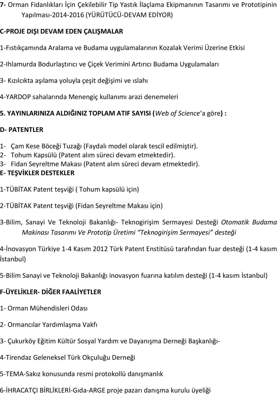 sahalarında Menengiç kullanımı arazi denemeleri 5. YAYINLARINIZA ALDIĞINIZ TOPLAM ATIF SAYISI (Web of Science a göre) : D- PATENTLER 1- Çam Kese Böceği Tuzağı (Faydalı model olarak tescil edilmiştir).